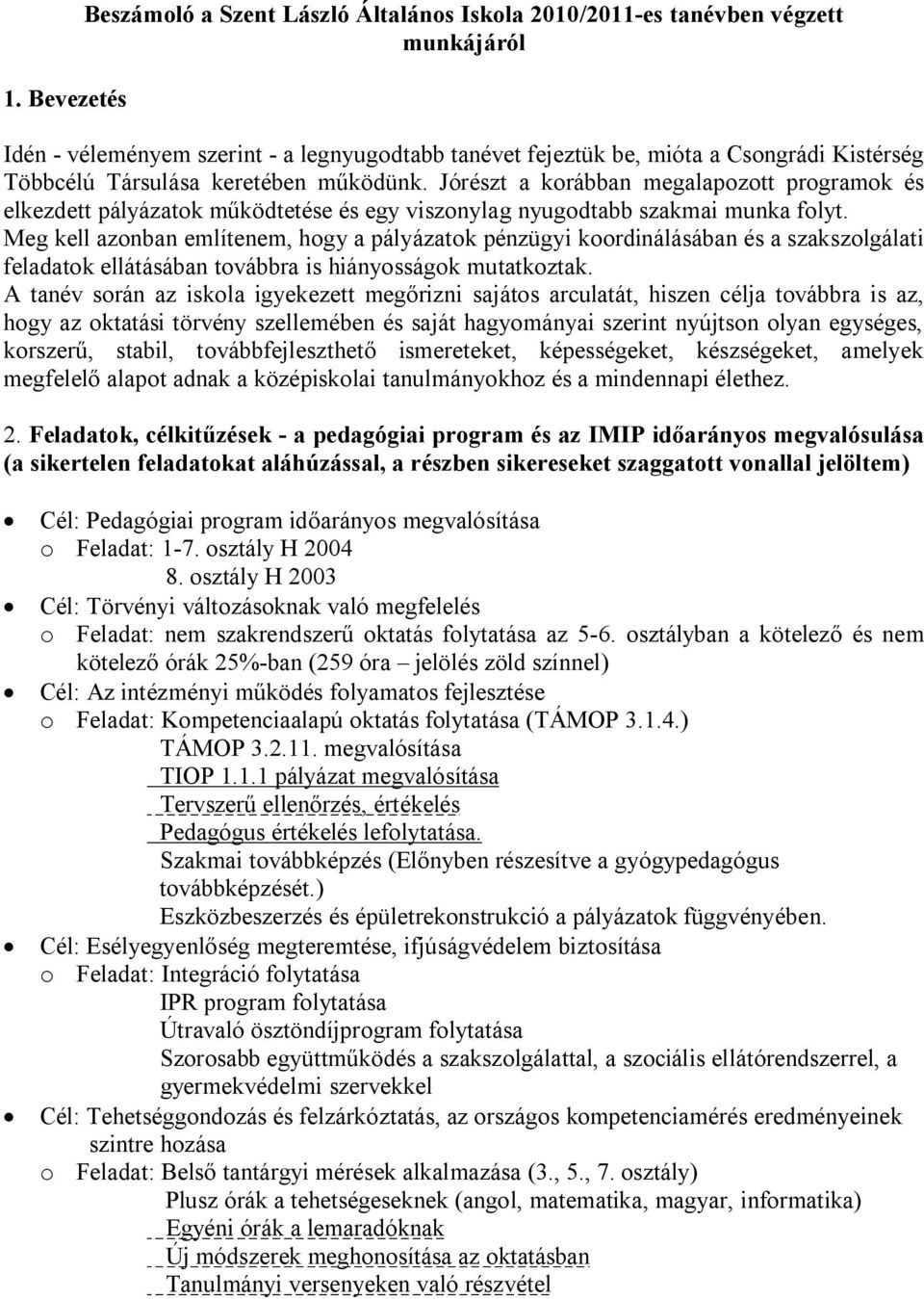 Meg kell azonban említenem, hogy a pályázatok pénzügyi koordinálásában és a szakszolgálati feladatok ellátásában továbbra is hiányosságok mutatkoztak.