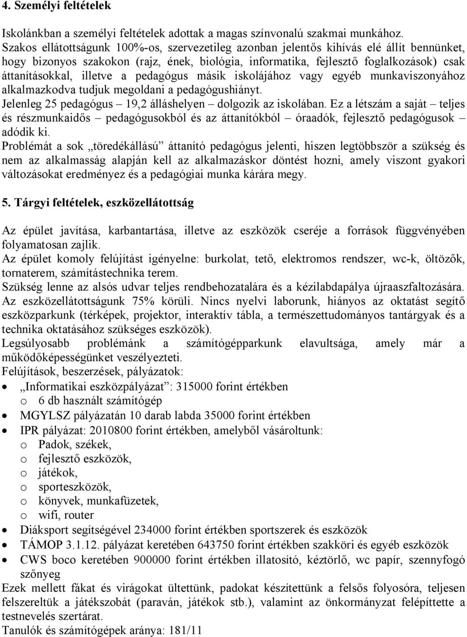 illetve a pedagógus másik iskolájához vagy egyéb munkaviszonyához alkalmazkodva tudjuk megoldani a pedagógushiányt. Jelenleg 25 pedagógus 19,2 álláshelyen dolgozik az iskolában.