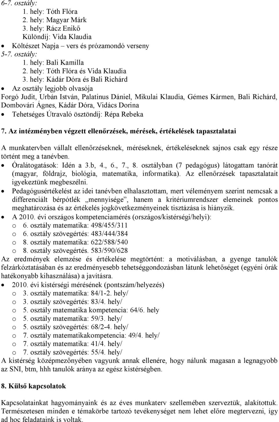 hely: Kádár Dóra és Bali Richárd Az osztály legjobb olvasója Forgó Judit, Urbán István, Palatinus Dániel, Mikulai Klaudia, Gémes Kármen, Bali Richárd, Dombovári Ágnes, Kádár Dóra, Vidács Dorina