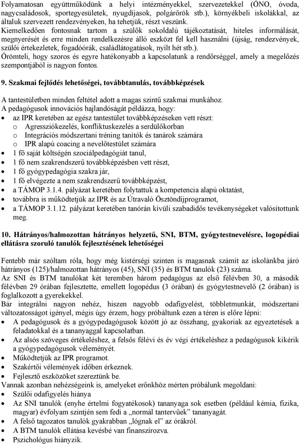 Kiemelkedően fontosnak tartom a szülők sokoldalú tájékoztatását, hiteles informálását, megnyerését és erre minden rendelkezésre álló eszközt fel kell használni (újság, rendezvények, szülői