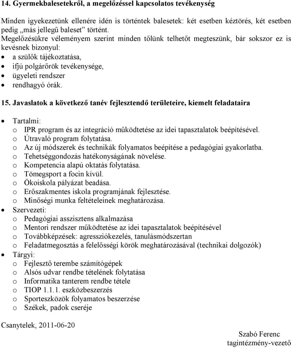 Javaslatok a következő tanév fejlesztendő területeire, kiemelt feladataira Tartalmi: o IPR program és az integráció működtetése az idei tapasztalatok beépítésével. o Útravaló program folytatása.