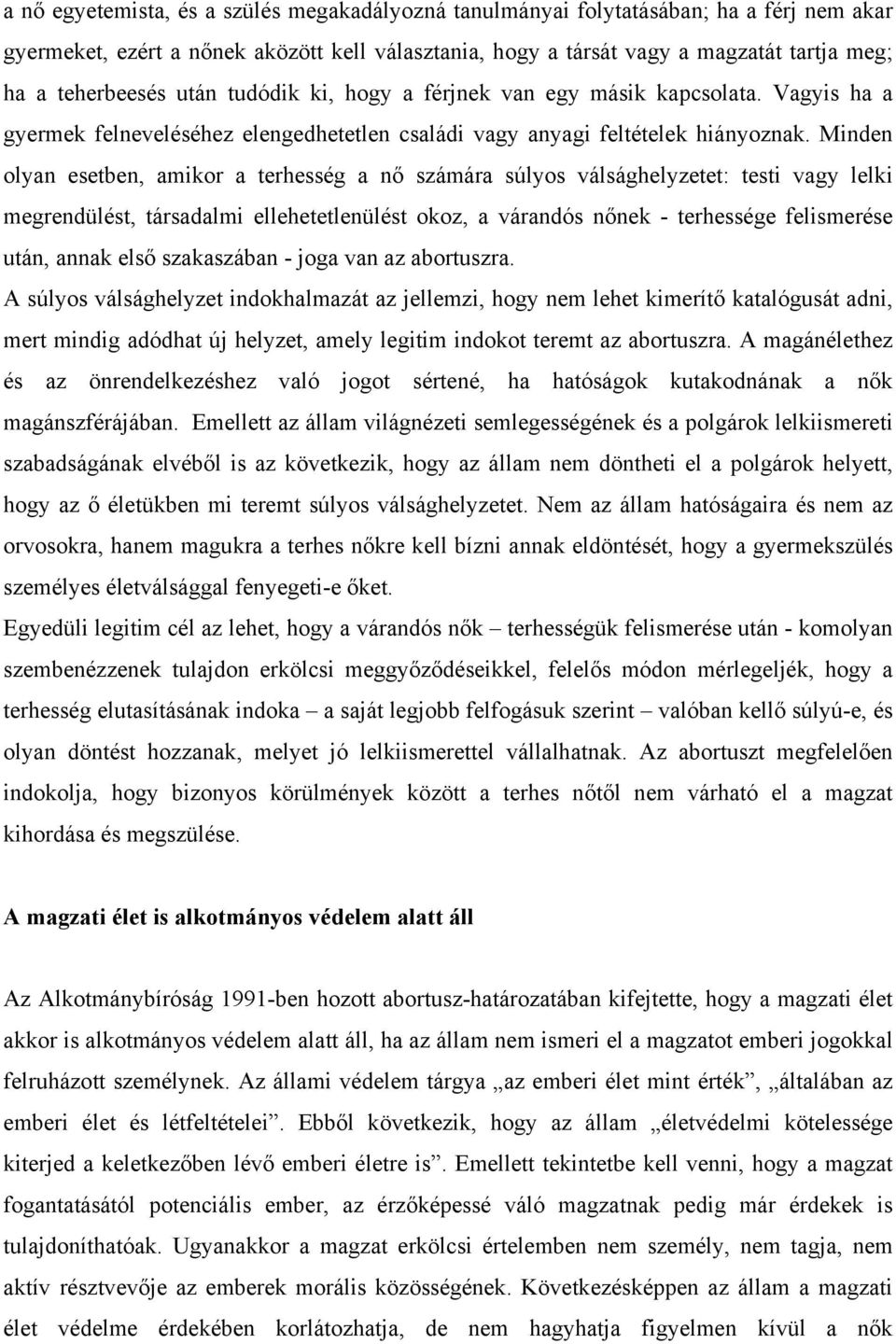 Minden olyan esetben, amikor a terhesség a nő számára súlyos válsághelyzetet: testi vagy lelki megrendülést, társadalmi ellehetetlenülést okoz, a várandós nőnek - terhessége felismerése után, annak