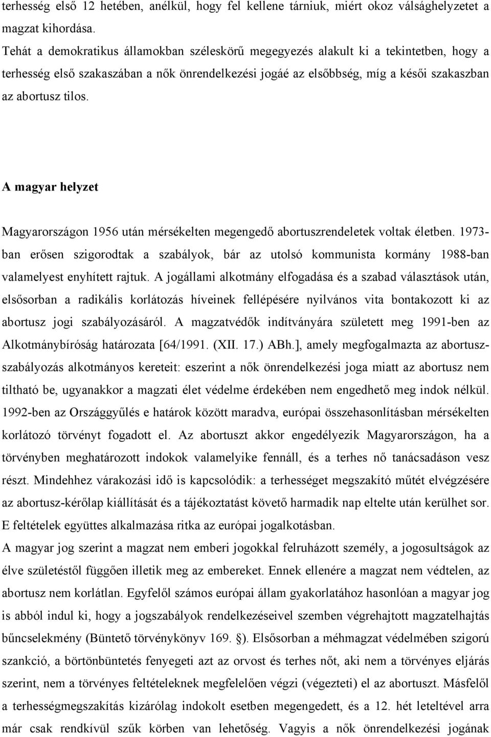 A magyar helyzet Magyarországon 1956 után mérsékelten megengedő abortuszrendeletek voltak életben.