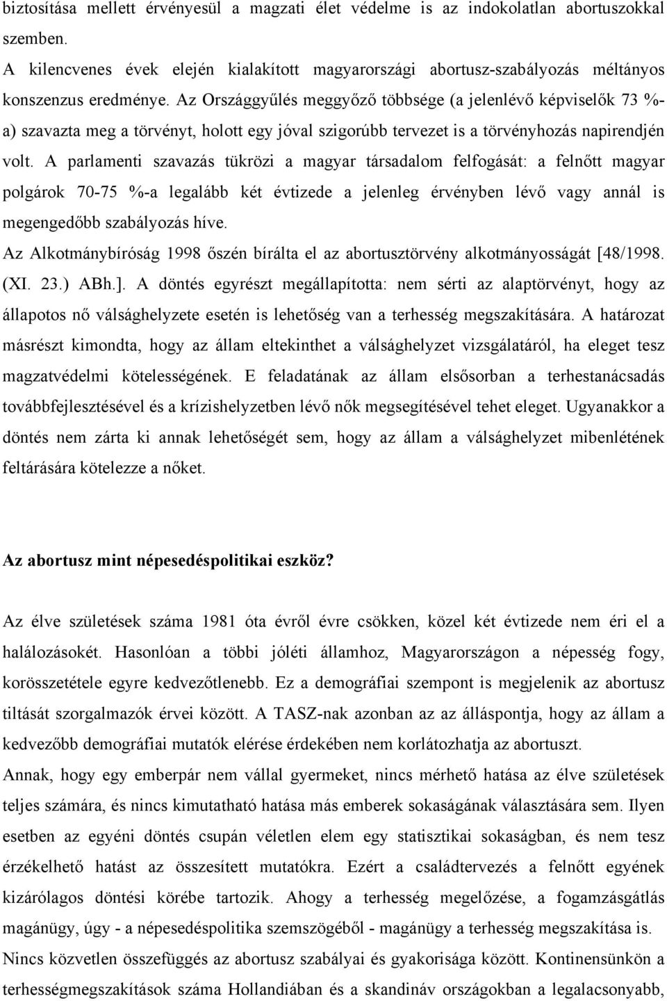 A parlamenti szavazás tükrözi a magyar társadalom felfogását: a felnőtt magyar polgárok 70-75 %-a legalább két évtizede a jelenleg érvényben lévő vagy annál is megengedőbb szabályozás híve.