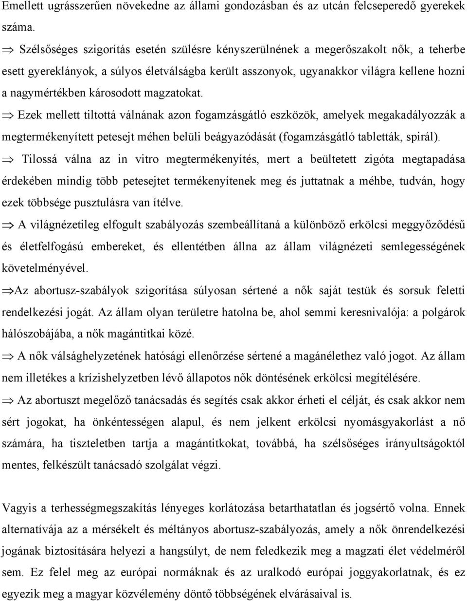 károsodott magzatokat. Ezek mellett tiltottá válnának azon fogamzásgátló eszközök, amelyek megakadályozzák a megtermékenyített petesejt méhen belüli beágyazódását (fogamzásgátló tabletták, spirál).