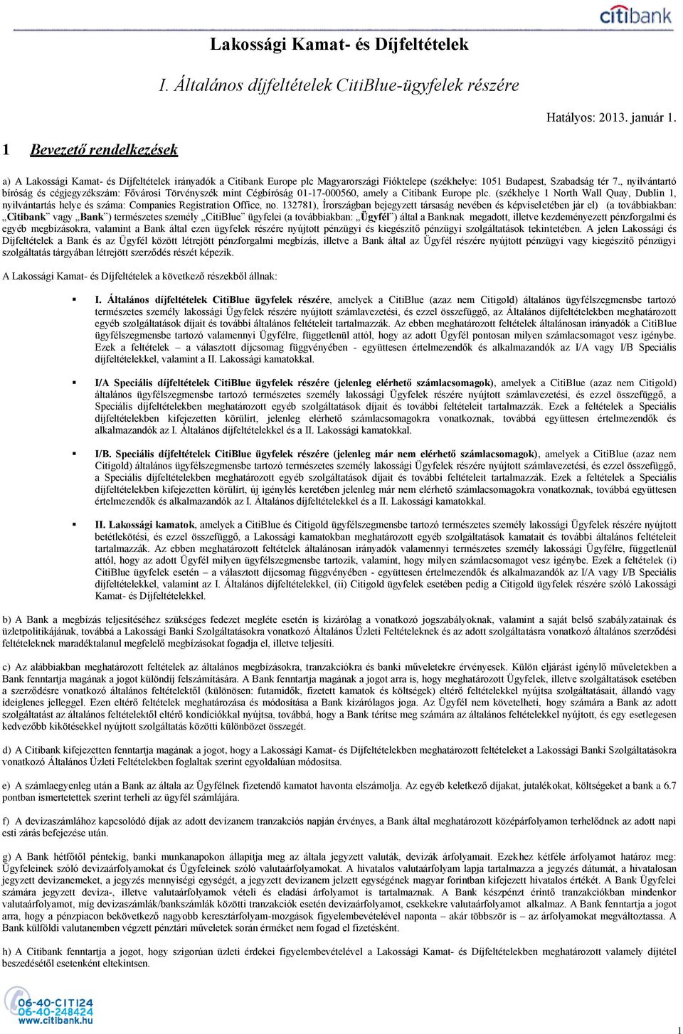 , nyilvántartó bíróság és cégjegyzékszám: Fővárosi Törvényszék mint Cégbíróság 01-17-000560, amely a Citibank Europe plc.