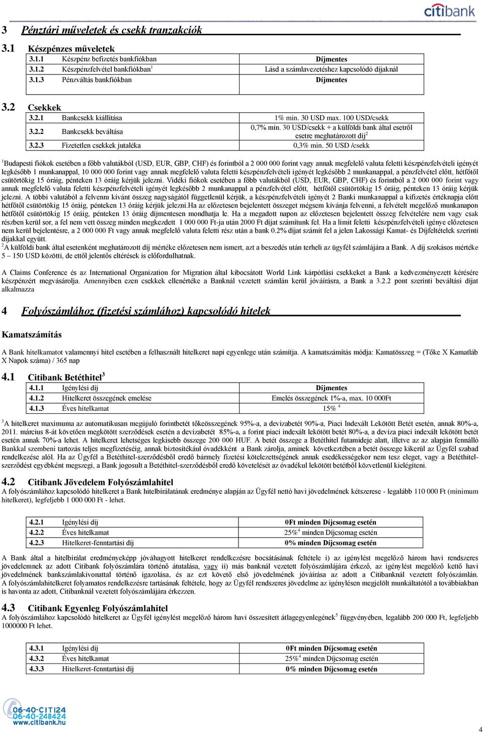 50 USD /csekk 1 Budapesti fiókok esetében a főbb valutákból (USD, EUR, GBP, CHF) és forintból a 2 000 000 forint vagy annak megfelelő valuta feletti készpénzfelvételi igényét legkésőbb 1 munkanappal,