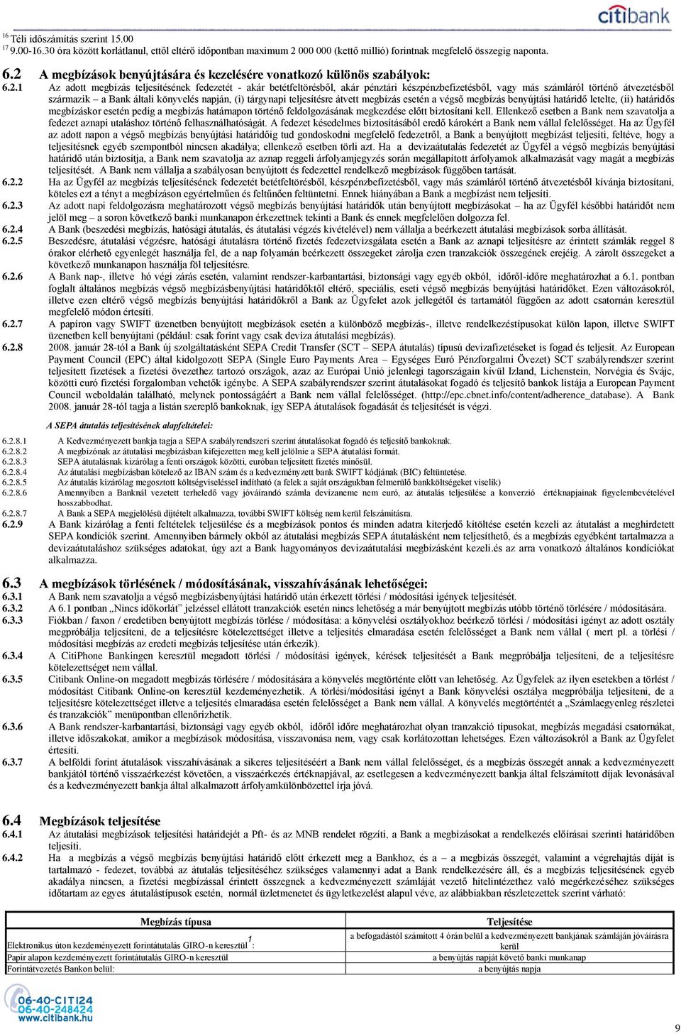 történő átvezetésből származik a Bank általi könyvelés napján, (i) tárgynapi teljesítésre átvett megbízás esetén a végső megbízás benyújtási határidő letelte, (ii) határidős megbízáskor esetén pedig