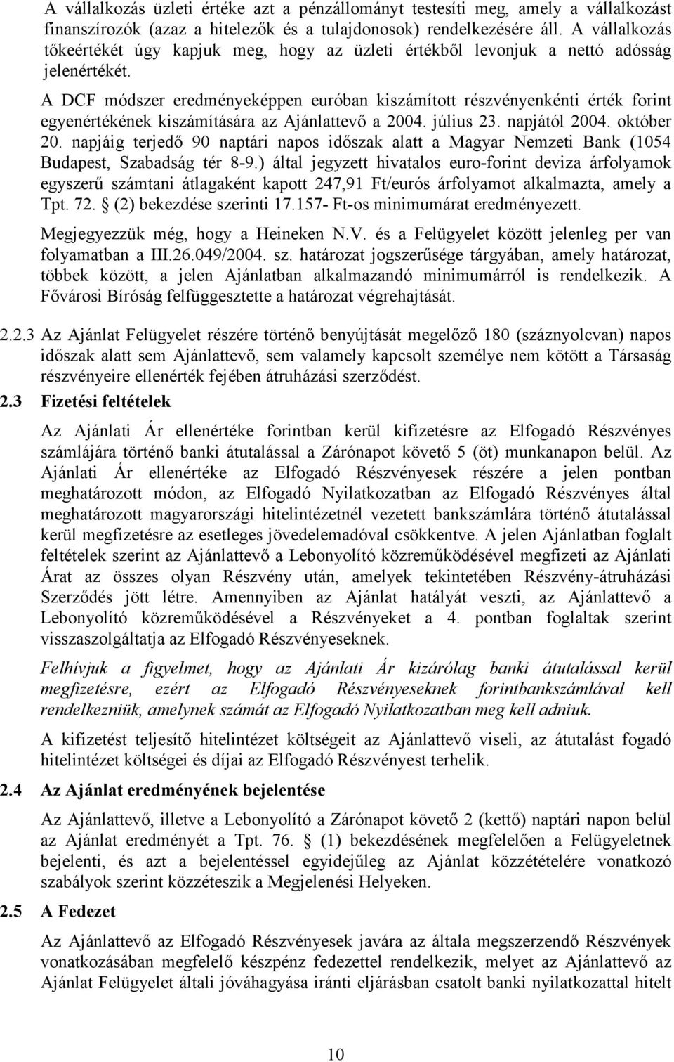 A DCF módszer eredményeképpen euróban kiszámított részvényenkénti érték forint egyenértékének kiszámítására az Ajánlatevő a 2004. július 23. napjától 2004. október 20.