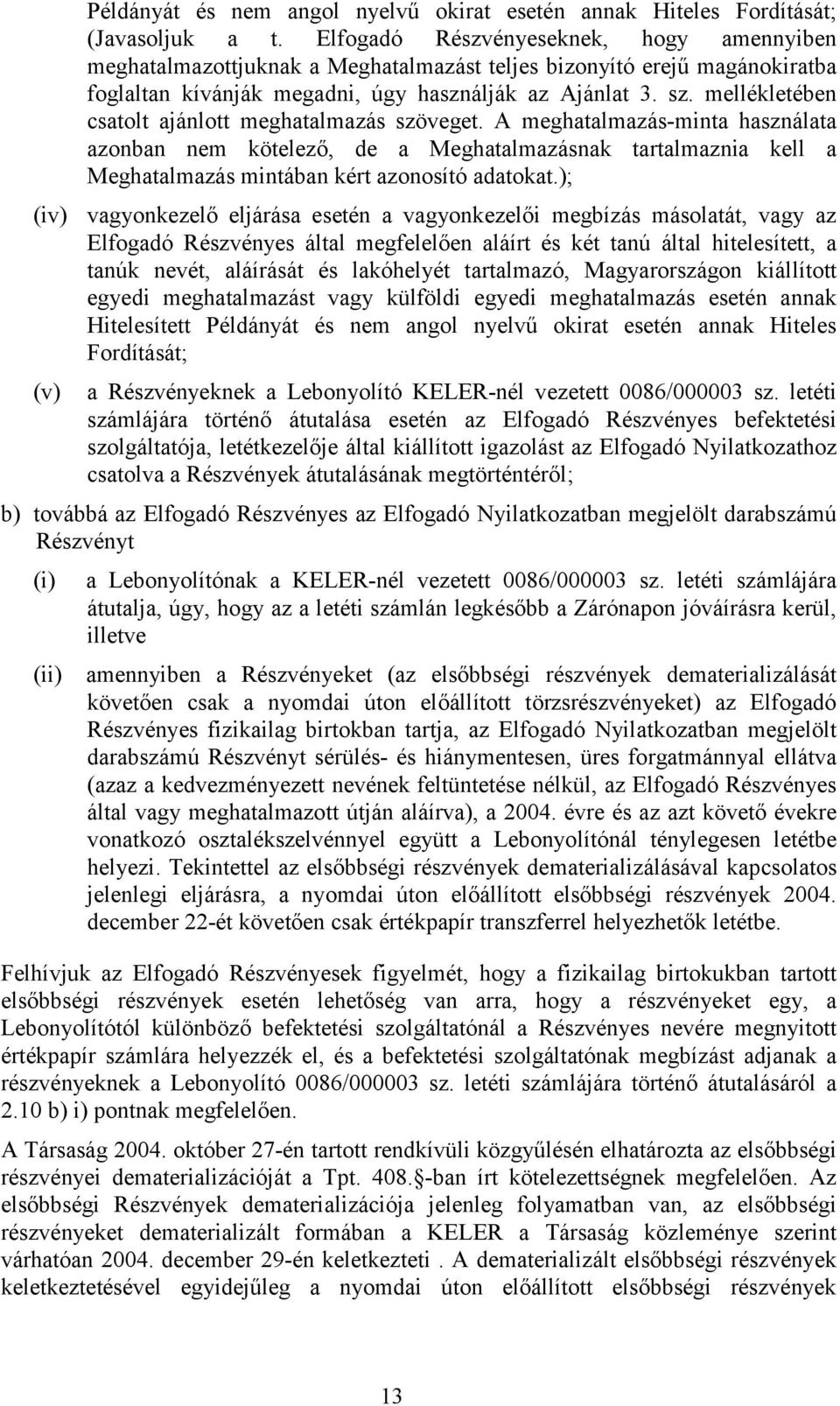 mellékletében csatolt ajánlott meghatalmazás szöveget. A meghatalmazás-minta használata azonban nem kötelező, de a Meghatalmazásnak tartalmaznia kel a Meghatalmazás mintában kért azonosító adatokat.