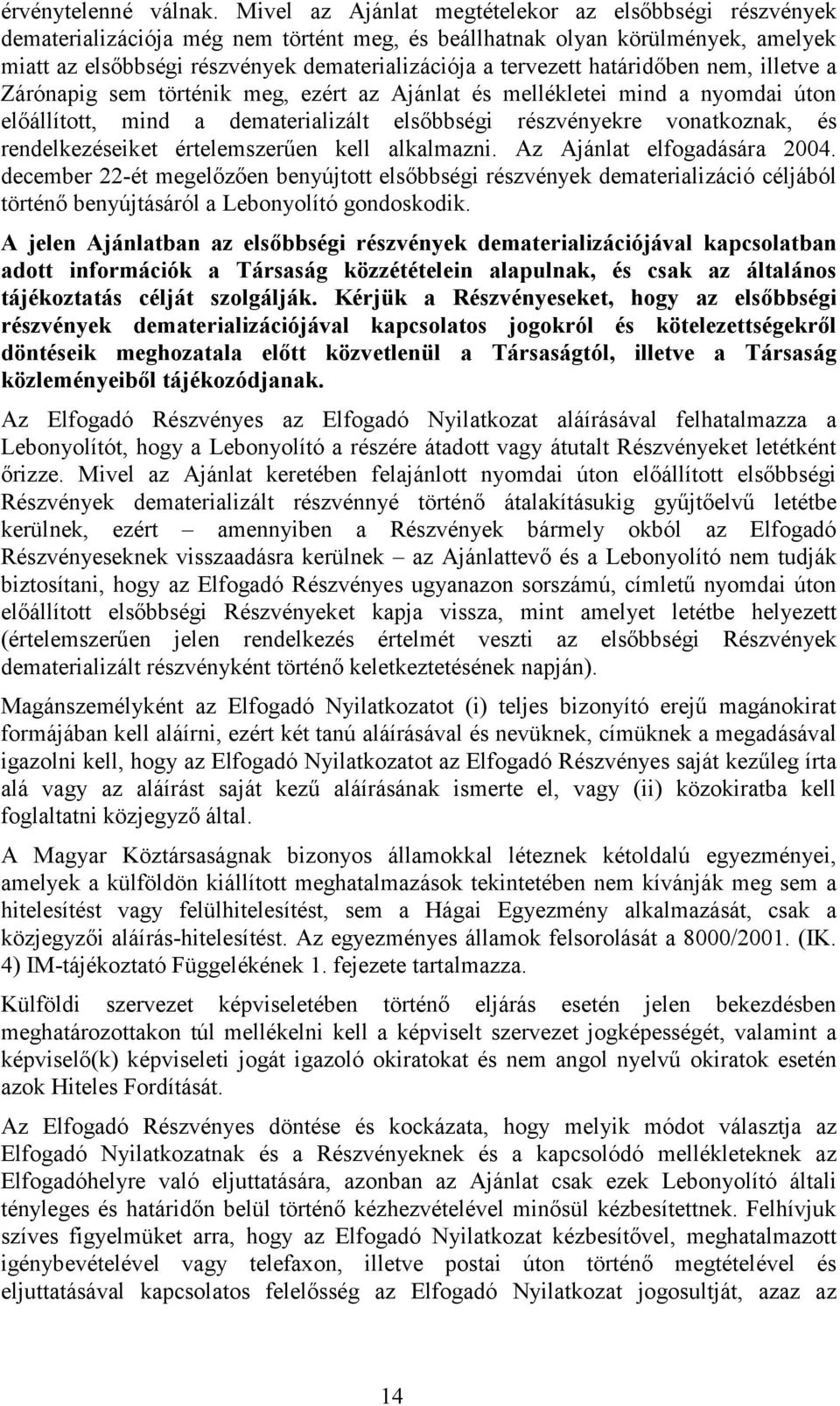 határidőben nem, iletve a Zárónapig sem történik meg, ezért az Ajánlat és mellékletei mind a nyomdai úton előálítot, mind a dematerializált elsőbbségi részvényekre vonatkoznak, és rendelkezéseiket