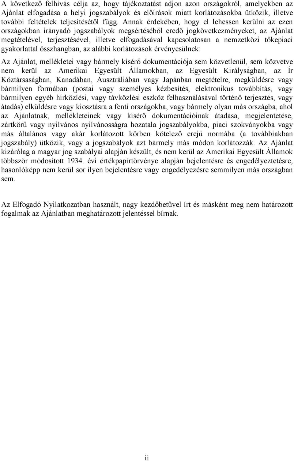 Annak érdekében, hogy el lehesen kerülni az ezen országokban irányadó jogszabályok megsértéséből eredő jogkövetkezményeket, az Ajánlat megtételével, terjesztésével, iletve elfogadásával kapcsolatosan