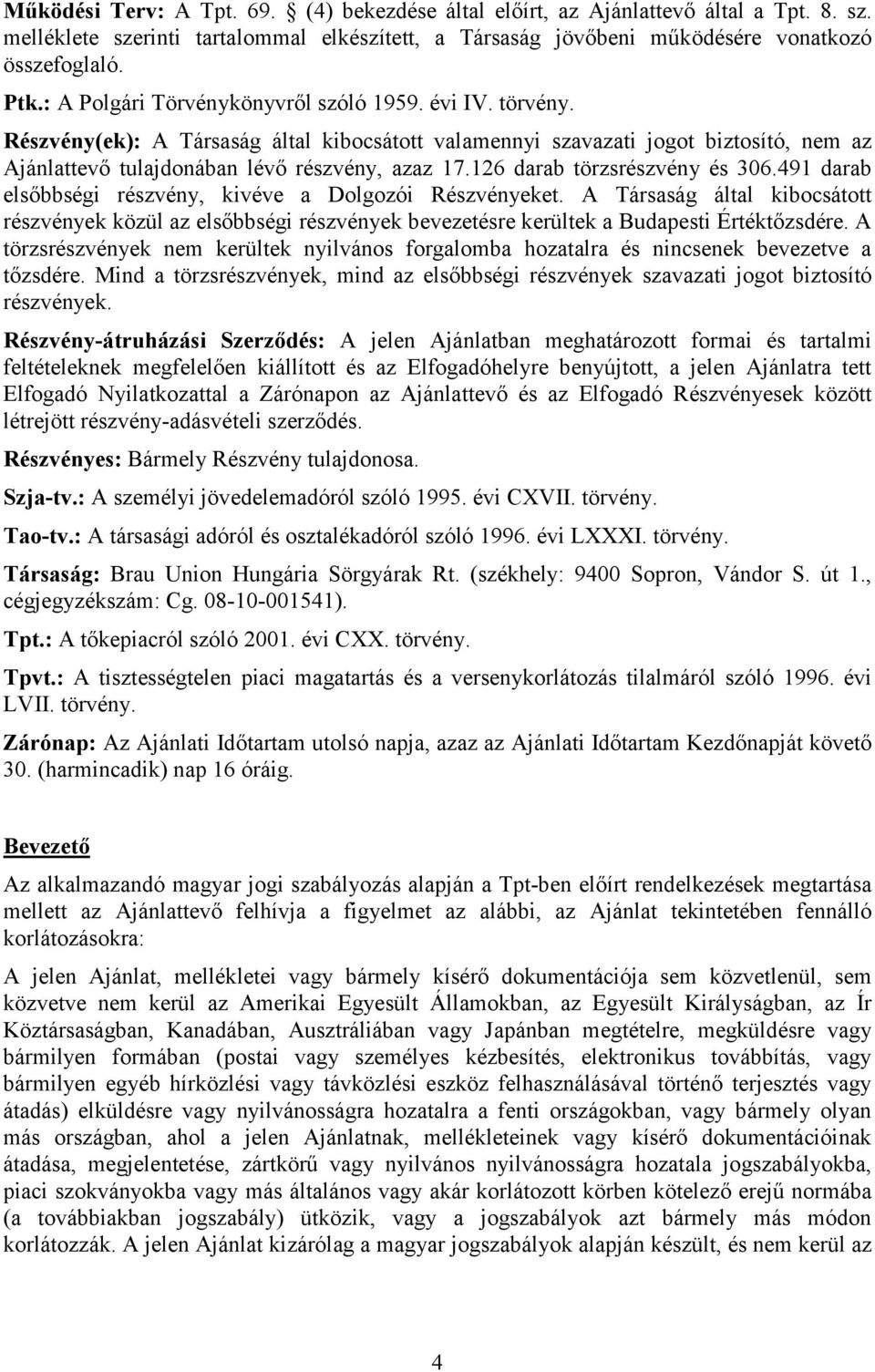 126 darab törzsrészvény és 306.491 darab elsőbbségi részvény, kivéve a Dolgozói Részvényeket.