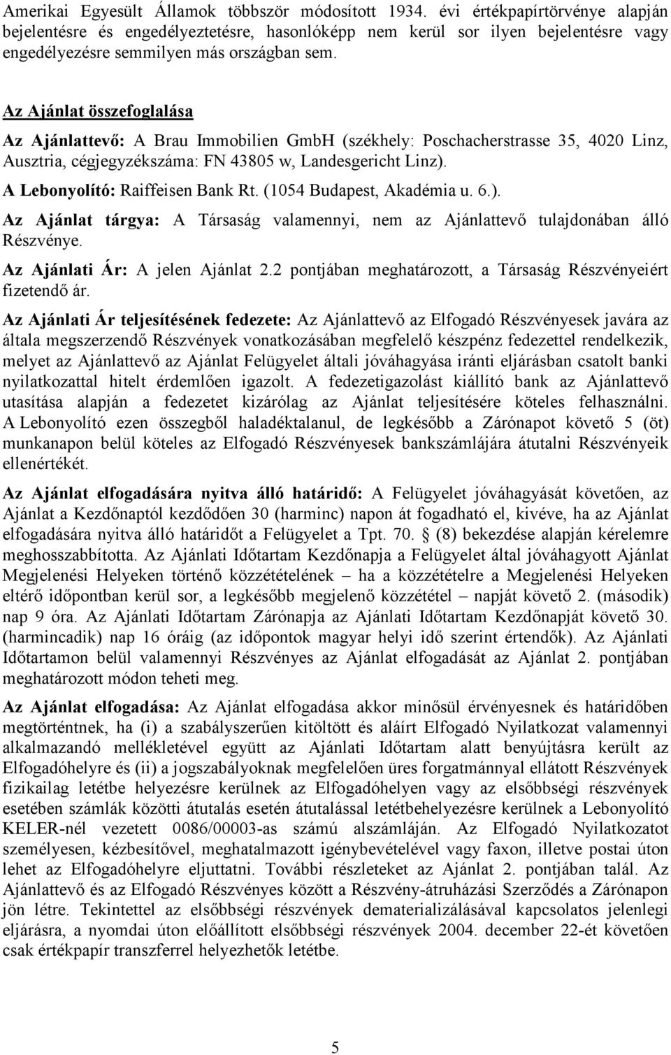 Az Ajánlat összefoglalása Az Ajánlatevő: A Brau Immobilien GmbH (székhely: Poschacherstrasse 35, 4020 Linz, Ausztria, cégjegyzékszáma: FN 43805 w, Landesgericht Linz).