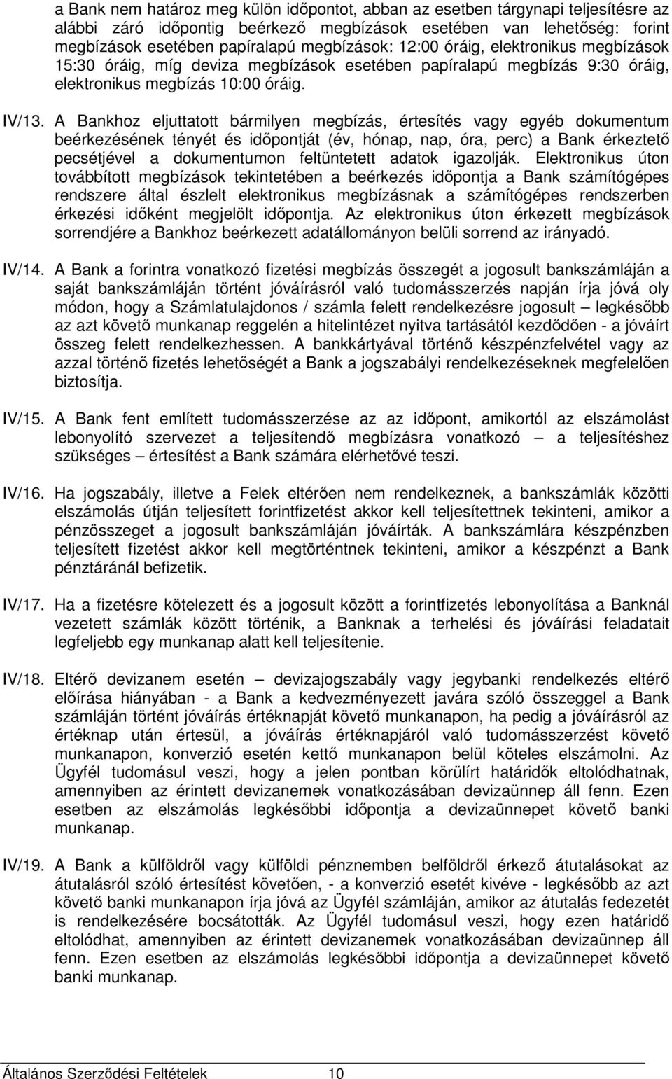 A Bankhoz eljuttatott bármilyen megbízás, értesítés vagy egyéb dokumentum beérkezésének tényét és időpontját (év, hónap, nap, óra, perc) a Bank érkeztető pecsétjével a dokumentumon feltüntetett