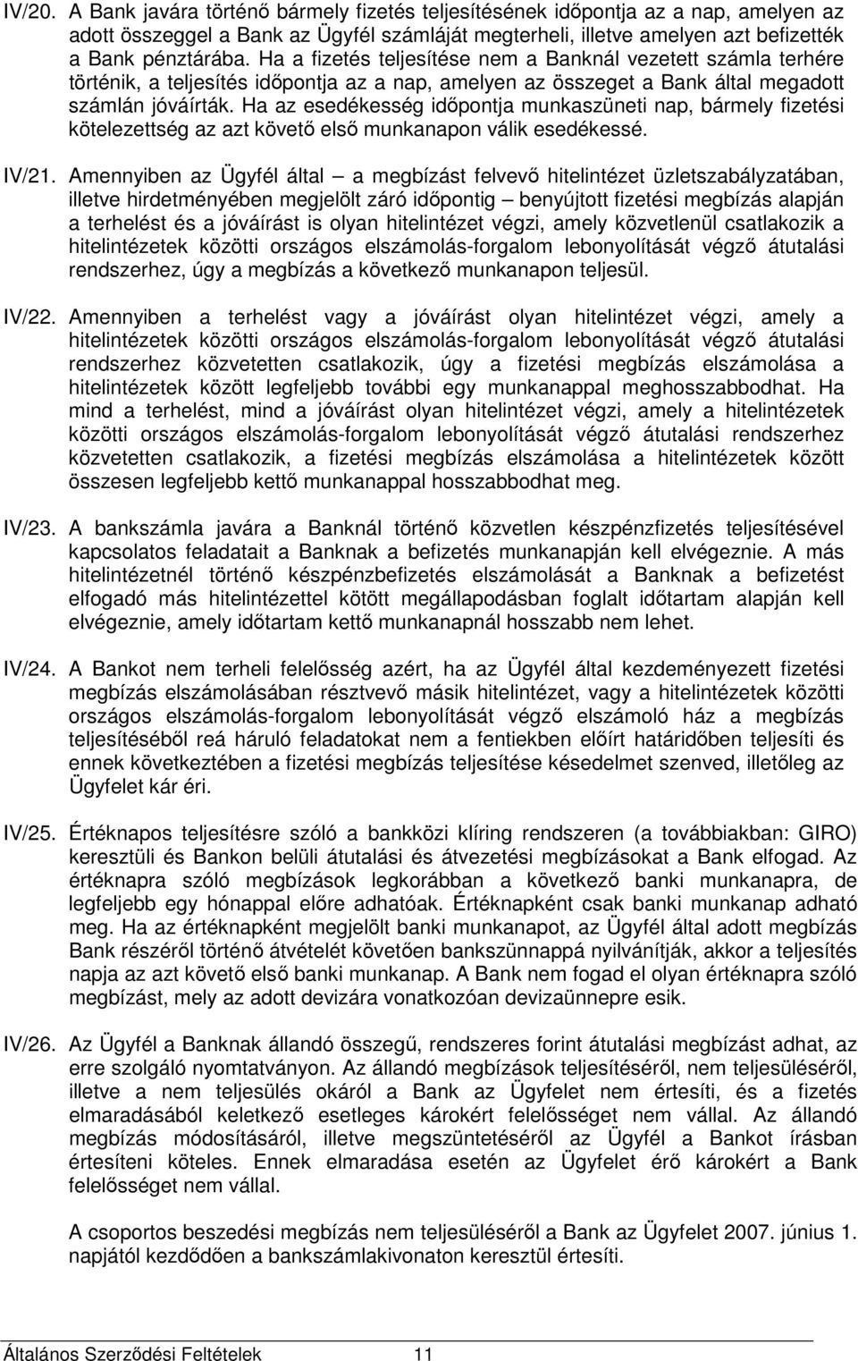 Ha az esedékesség időpontja munkaszüneti nap, bármely fizetési kötelezettség az azt követő első munkanapon válik esedékessé. IV/21.