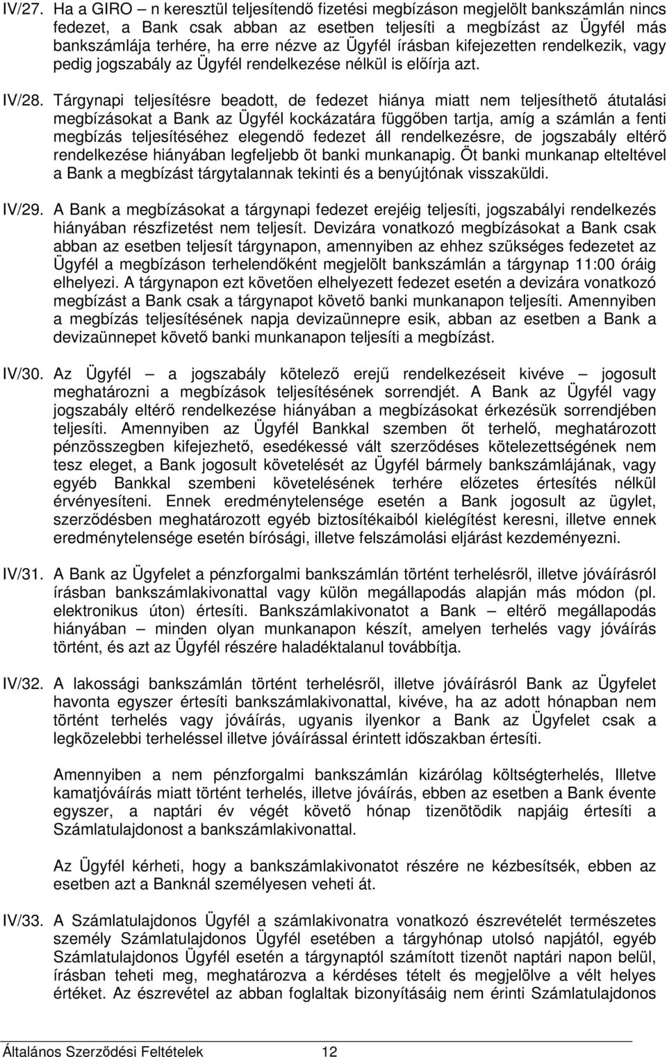 Ügyfél írásban kifejezetten rendelkezik, vagy pedig jogszabály az Ügyfél rendelkezése nélkül is előírja azt. IV/28.