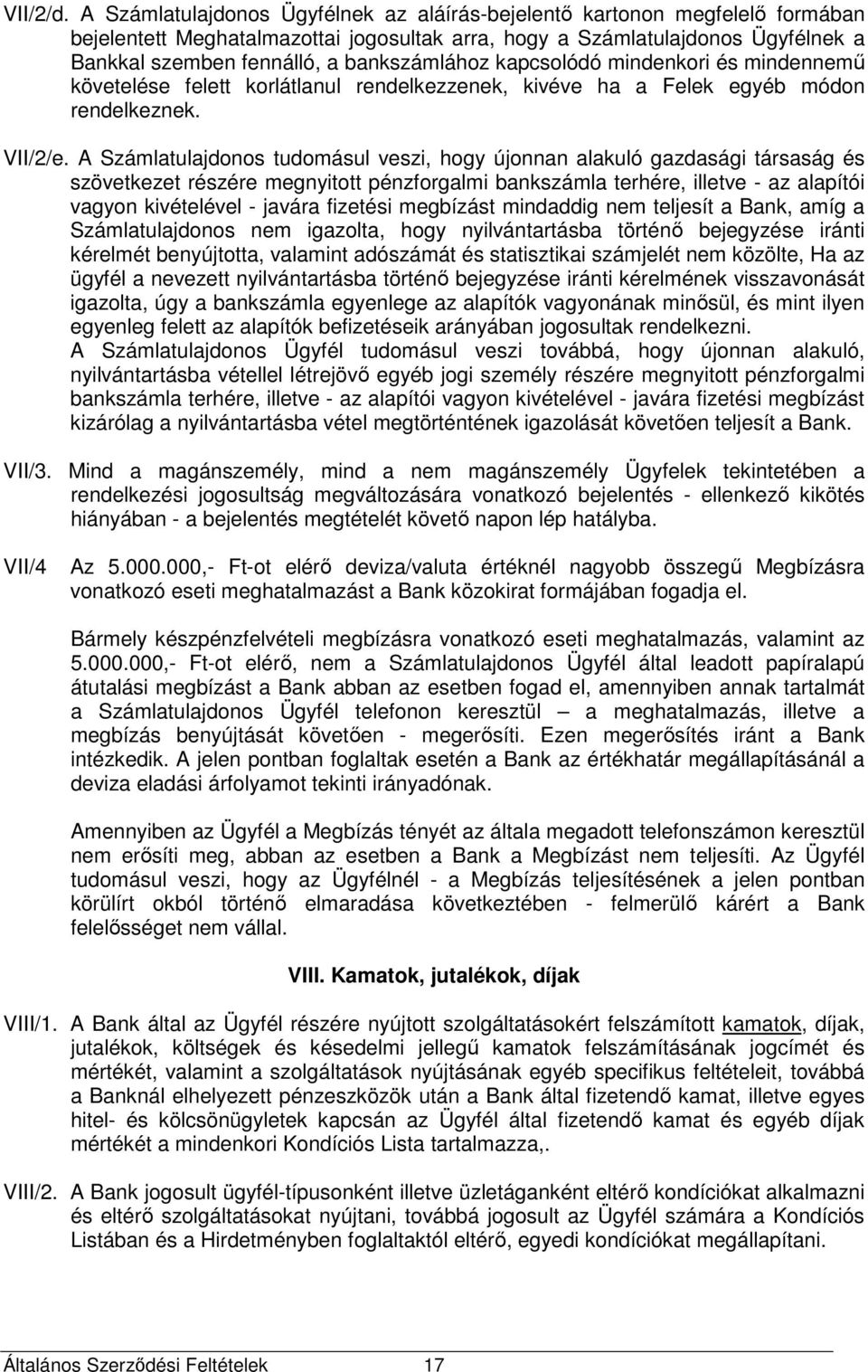 bankszámlához kapcsolódó mindenkori és mindennemű követelése felett korlátlanul rendelkezzenek, kivéve ha a Felek egyéb módon rendelkeznek. VII/2/e.