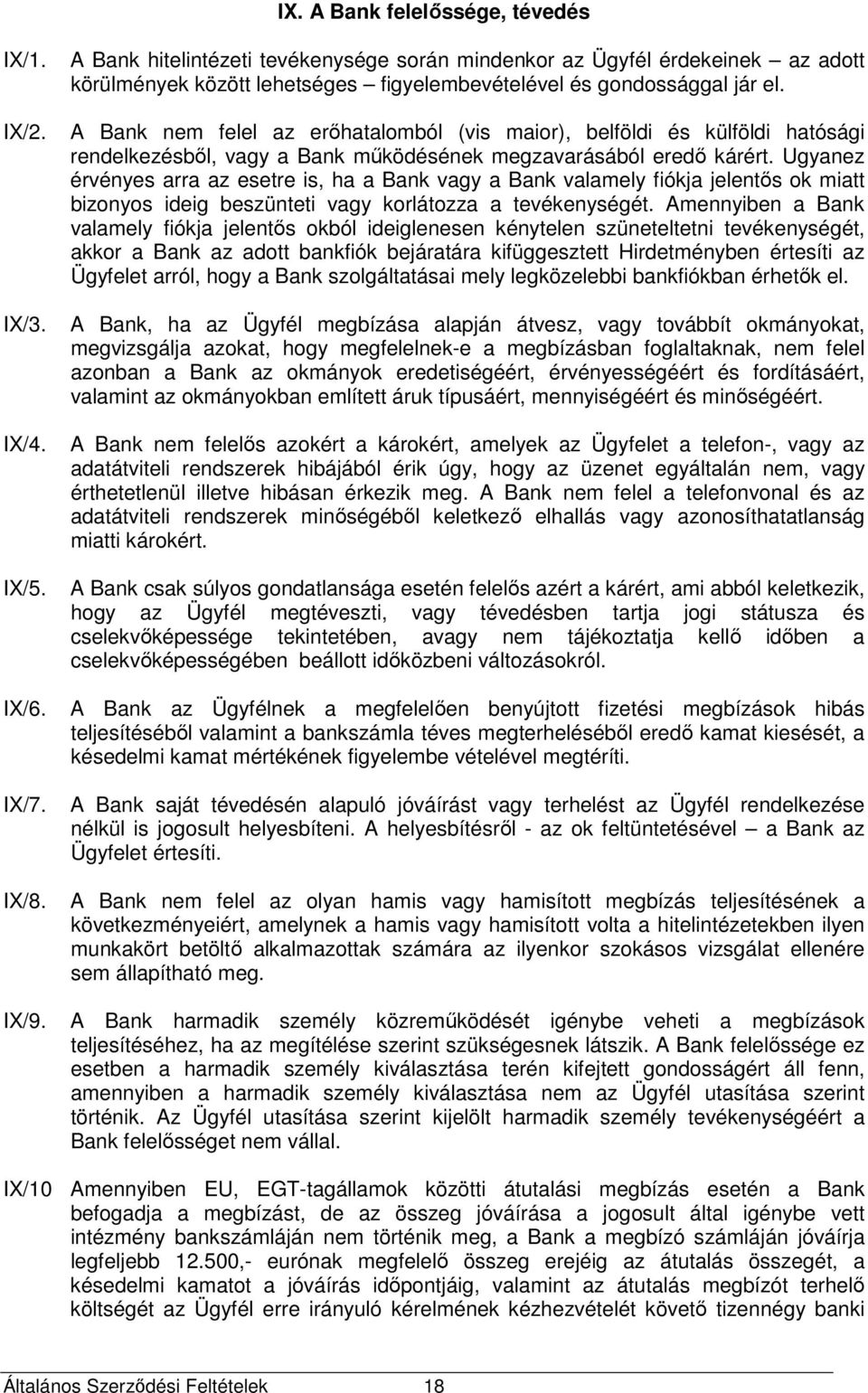 A Bank nem felel az erőhatalomból (vis maior), belföldi és külföldi hatósági rendelkezésből, vagy a Bank működésének megzavarásából eredő kárért.