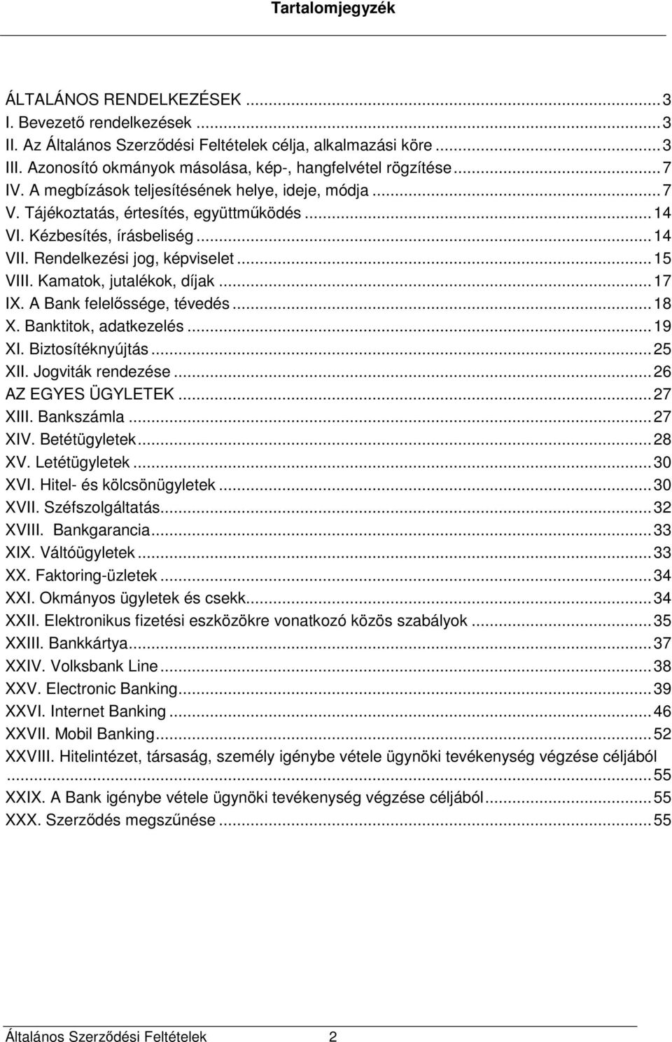 .. 14 VII. Rendelkezési jog, képviselet... 15 VIII. Kamatok, jutalékok, díjak... 17 IX. A Bank felelőssége, tévedés... 18 X. Banktitok, adatkezelés... 19 XI. Biztosítéknyújtás... 25 XII.