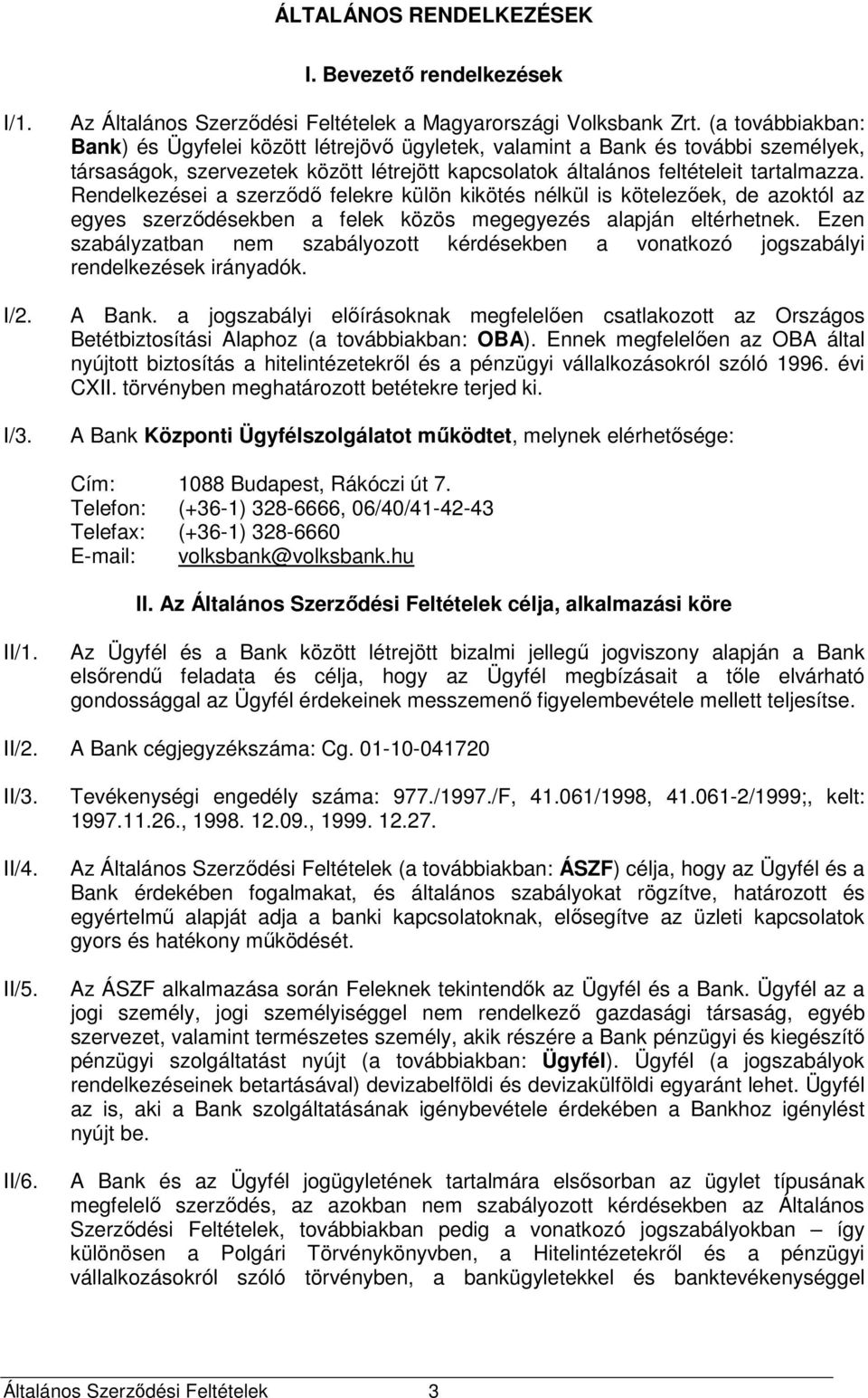 Rendelkezései a szerződő felekre külön kikötés nélkül is kötelezőek, de azoktól az egyes szerződésekben a felek közös megegyezés alapján eltérhetnek.