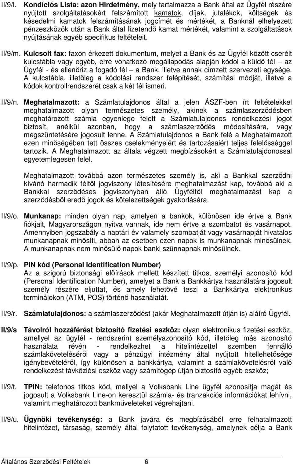 jogcímét és mértékét, a Banknál elhelyezett pénzeszközök után a Bank által fizetendő kamat mértékét, valamint a szolgáltatások nyújtásának egyéb specifikus feltételeit. II/9/m.