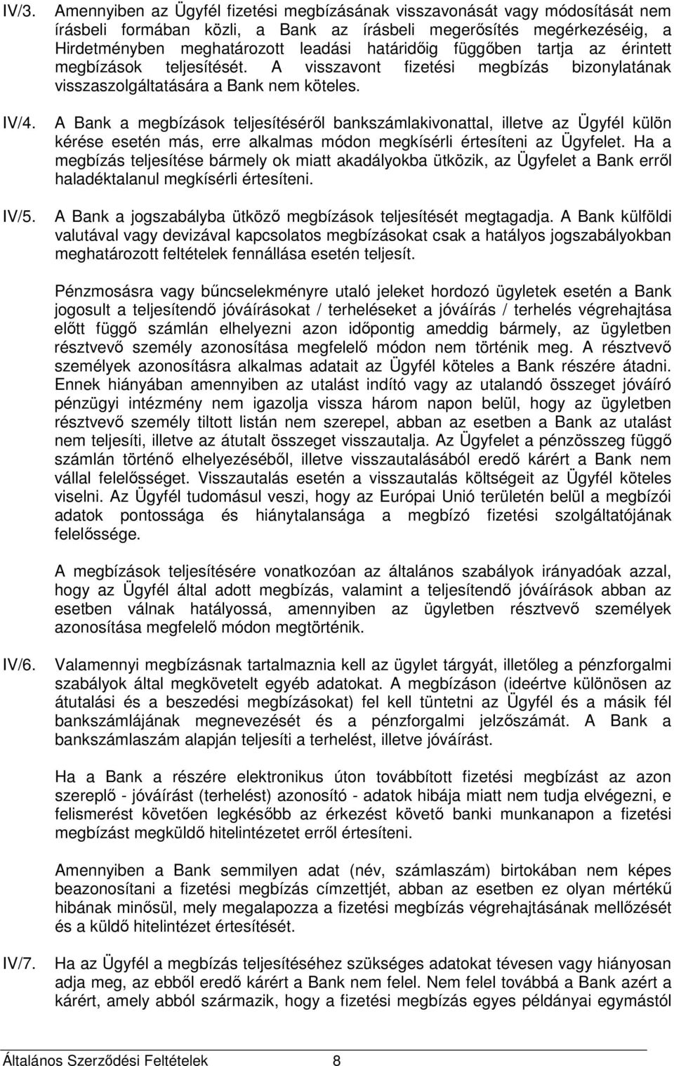 függőben tartja az érintett megbízások teljesítését. A visszavont fizetési megbízás bizonylatának visszaszolgáltatására a Bank nem köteles.