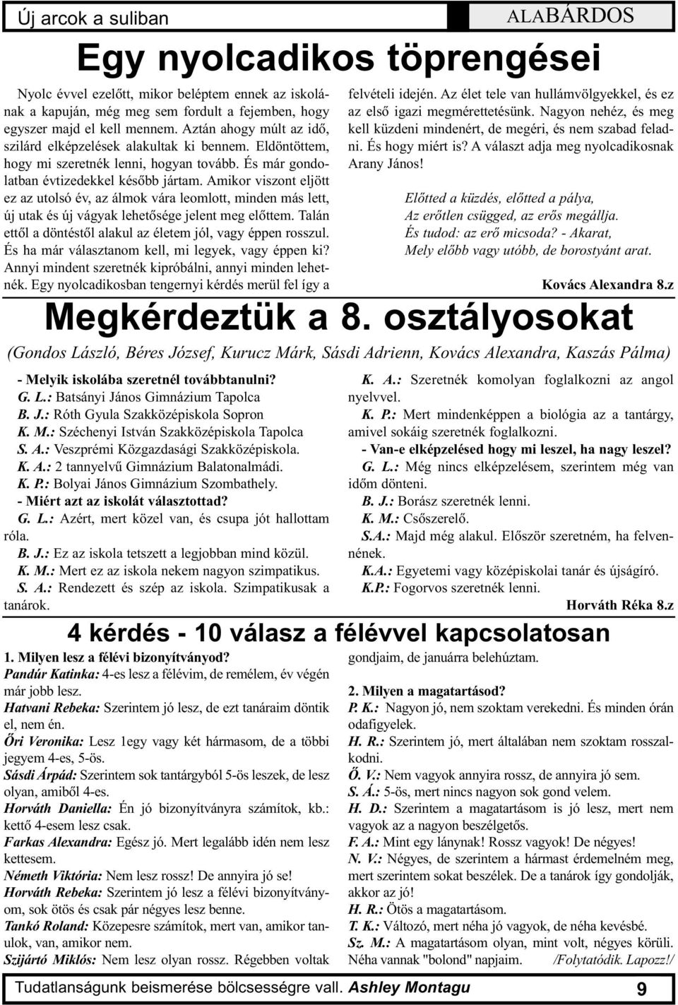 Amikor viszont eljött ez az utolsó év, az álmok vára leomlott, minden más lett, új utak és új vágyak lehetõsége jelent meg elõttem. Talán ettõl a döntéstõl alakul az életem jól, vagy éppen rosszul.