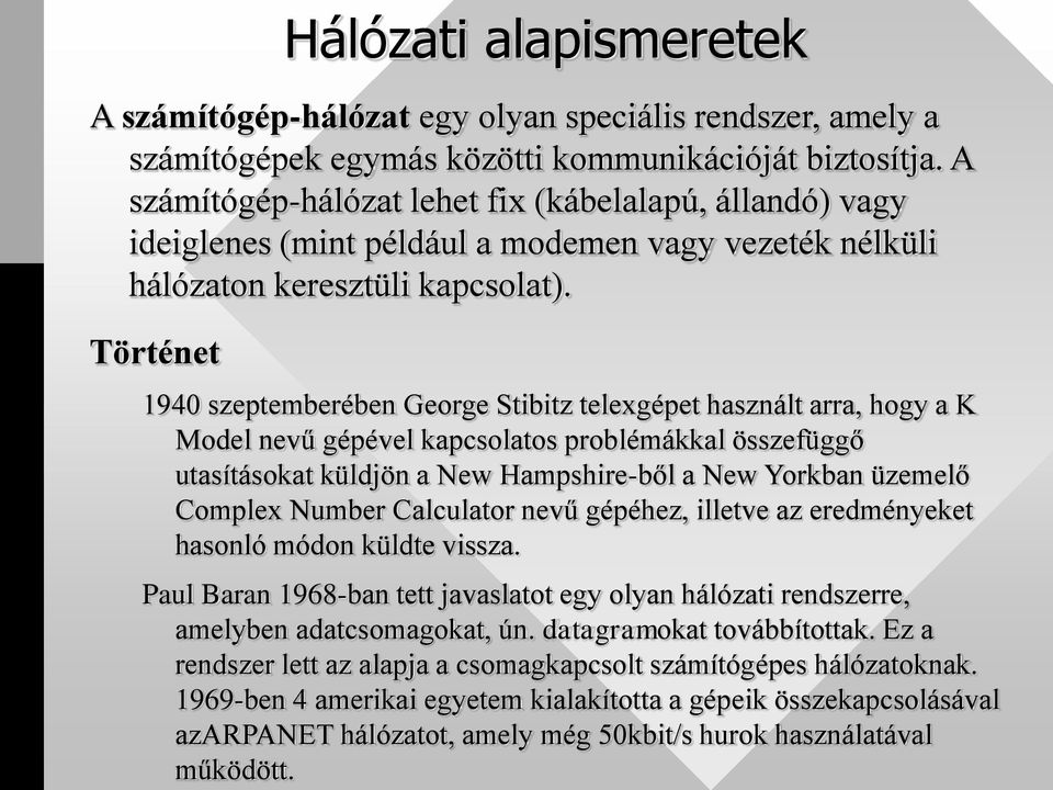 Történet 1940 szeptemberében George Stibitz telexgépet használt arra, hogy a K Model nevű gépével kapcsolatos problémákkal összefüggő utasításokat küldjön a New Hampshire-ből a New Yorkban üzemelő