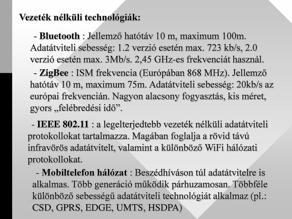 - IEEE 802.11 : a legelterjedtebb vezeték nélküli adatátviteli protokollokat tartalmazza. Magában foglalja a rövid távú infravörös adatátvitelt, valamint a különböző WiFi hálózati protokollokat.