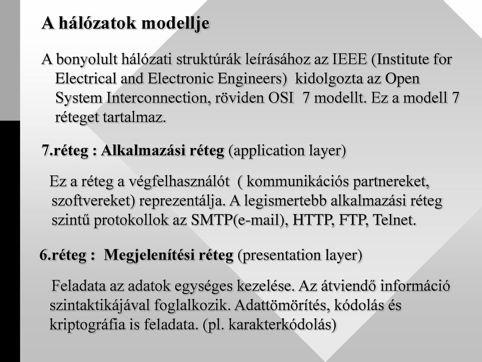 A legismertebb alkalmazási réteg szintű protokollok az SMTP(e-mail), HTTP, FTP, Telnet. 6.