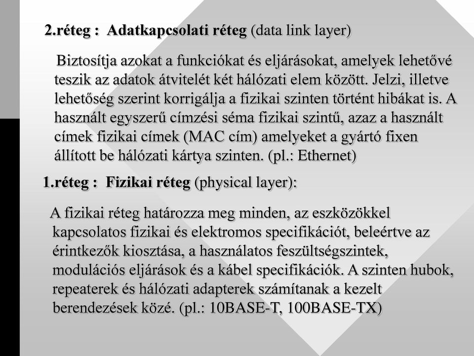 A használt egyszerű címzési séma fizikai szintű, azaz a használt címek fizikai címek (MAC cím) amelyeket a gyártó fixen állított be hálózati kártya szinten. (pl.: Ethernet) 1.