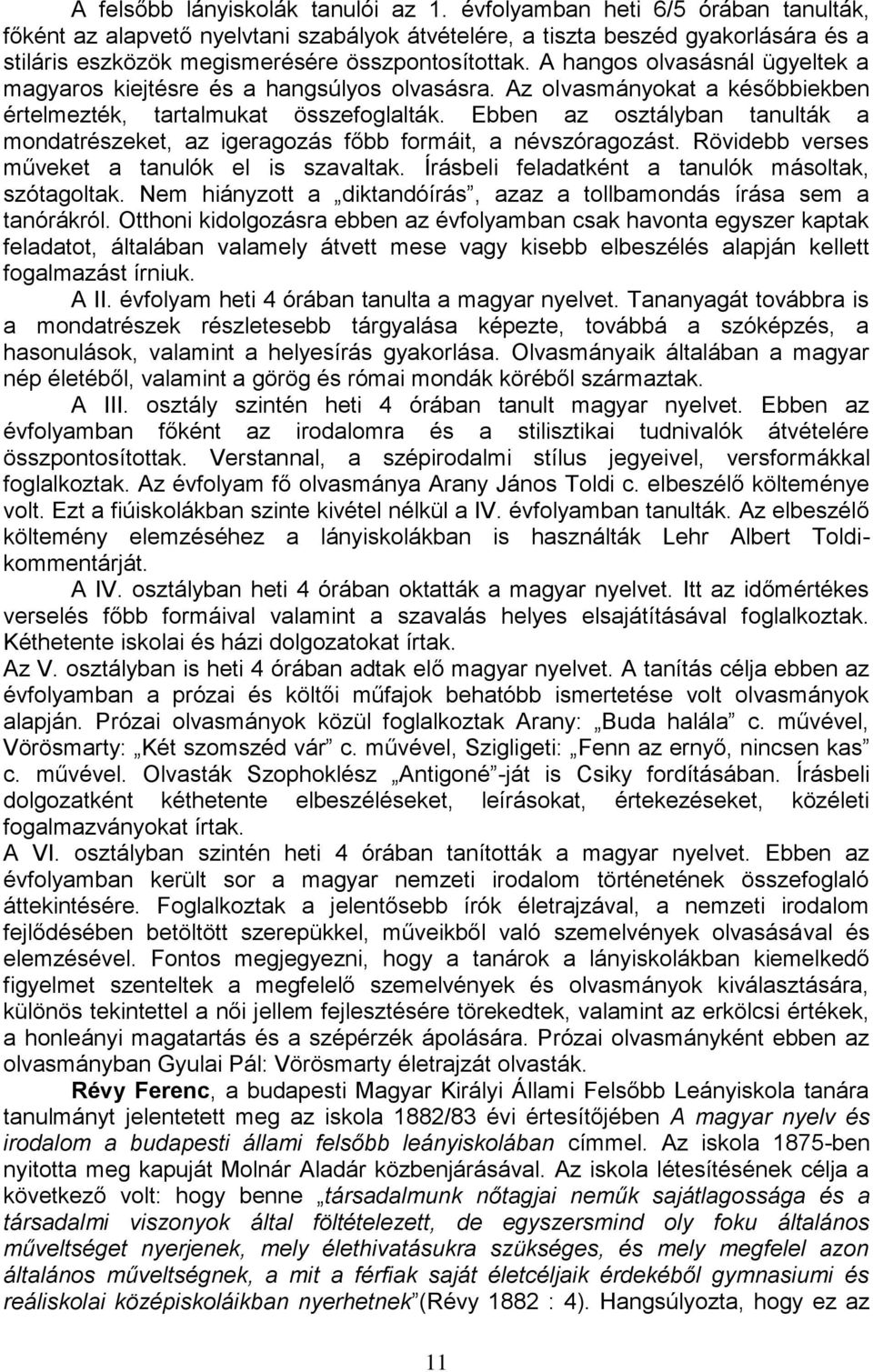 A hangos olvasásnál ügyeltek a magyaros kiejtésre és a hangsúlyos olvasásra. Az olvasmányokat a későbbiekben értelmezték, tartalmukat összefoglalták.