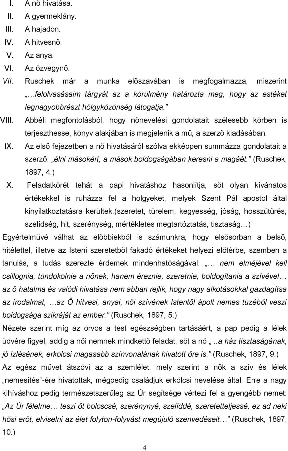Abbéli megfontolásból, hogy nőnevelési gondolatait szélesebb körben is terjeszthesse, könyv alakjában is megjelenik a mű, a szerző kiadásában. IX.