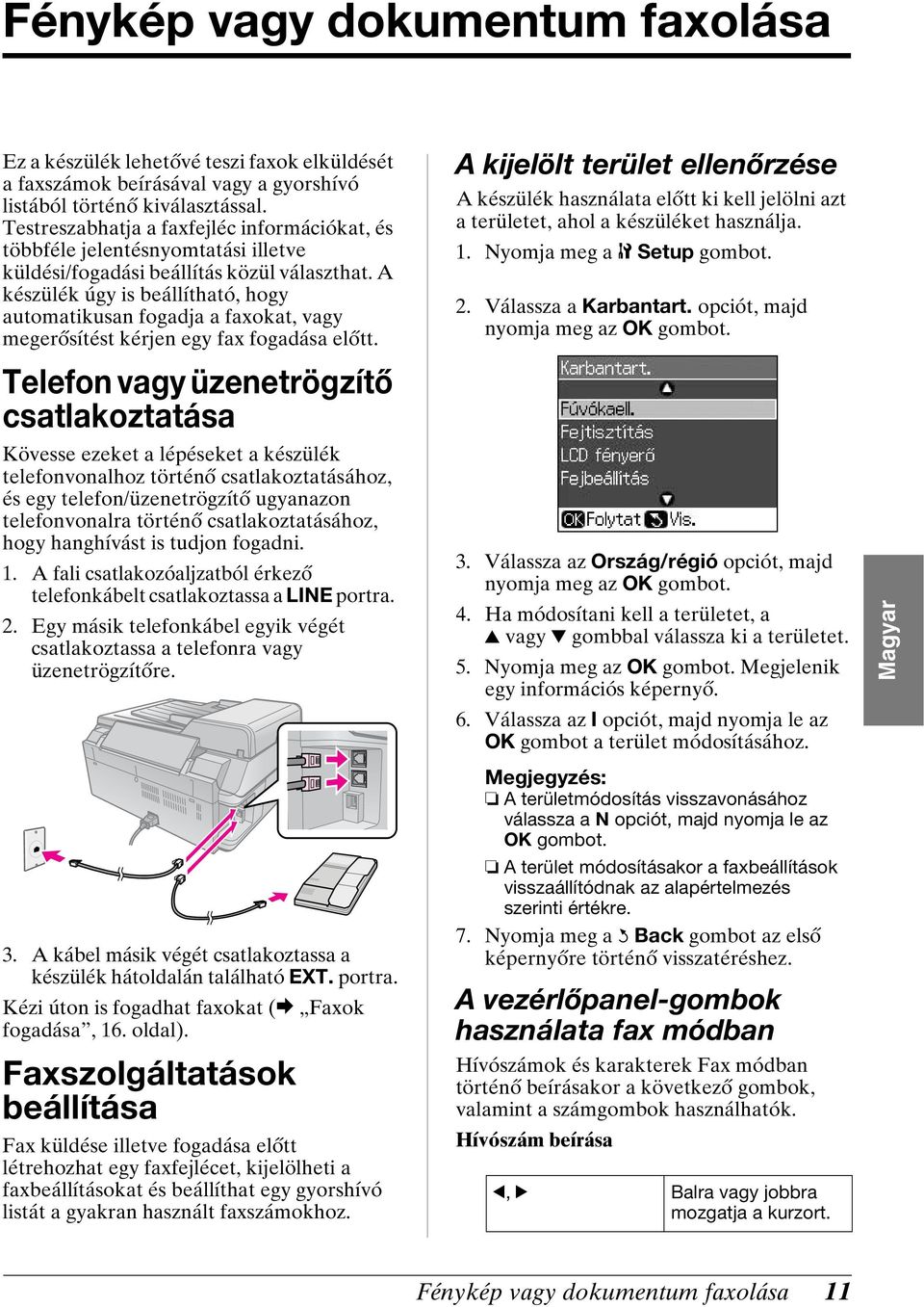 A készülék úgy is beállítható, hogy automatikusan fogadja a faxokat, vagy megerősítést kérjen egy fax fogadása előtt.