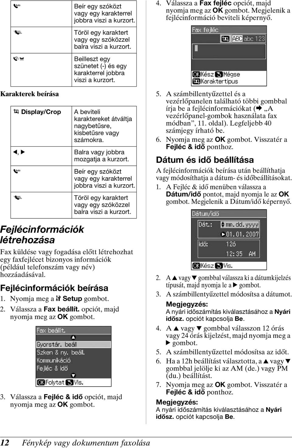 Karakterek beírása Display/Crop Fejlécinformációk létrehozása A beviteli karaktereket átváltja nagybetűsre, kisbetűsre vagy számokra. l, r Balra vagy jobbra mozgatja a kurzort.