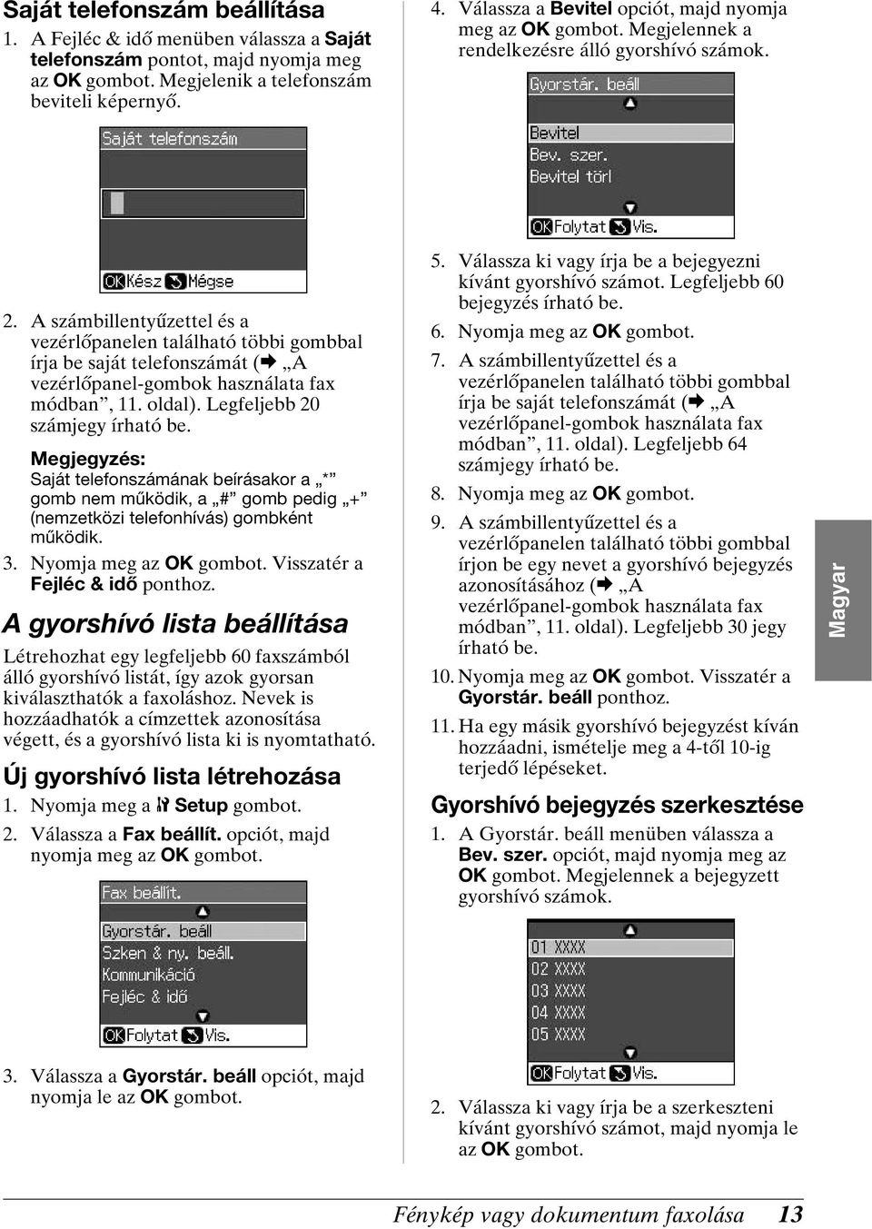 A számbillentyűzettel és a vezérlőpanelen található többi gombbal írja be saját telefonszámát (& A vezérlőpanel-gombok használata fax módban, 11. oldal). Legfeljebb 20 számjegy írható be.