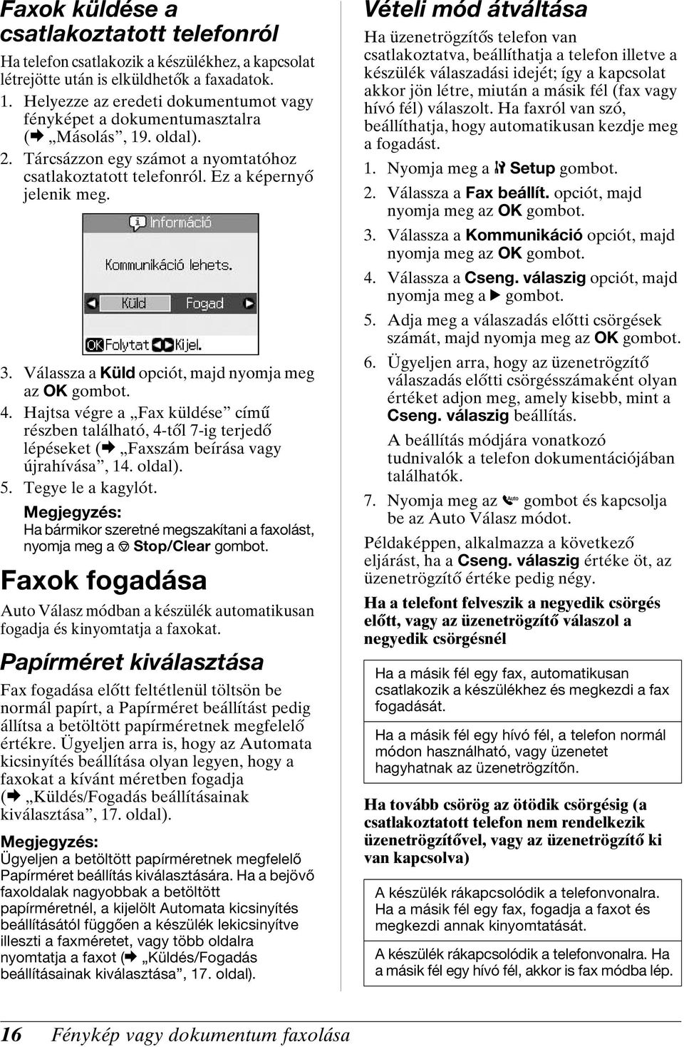 Válassza a Küld opciót, majd nyomja meg az OK gombot. 4. Hajtsa végre a Fax küldése című részben található, 4-től 7-ig terjedő lépéseket (& Faxszám beírása vagy újrahívása, 14. oldal). 5.