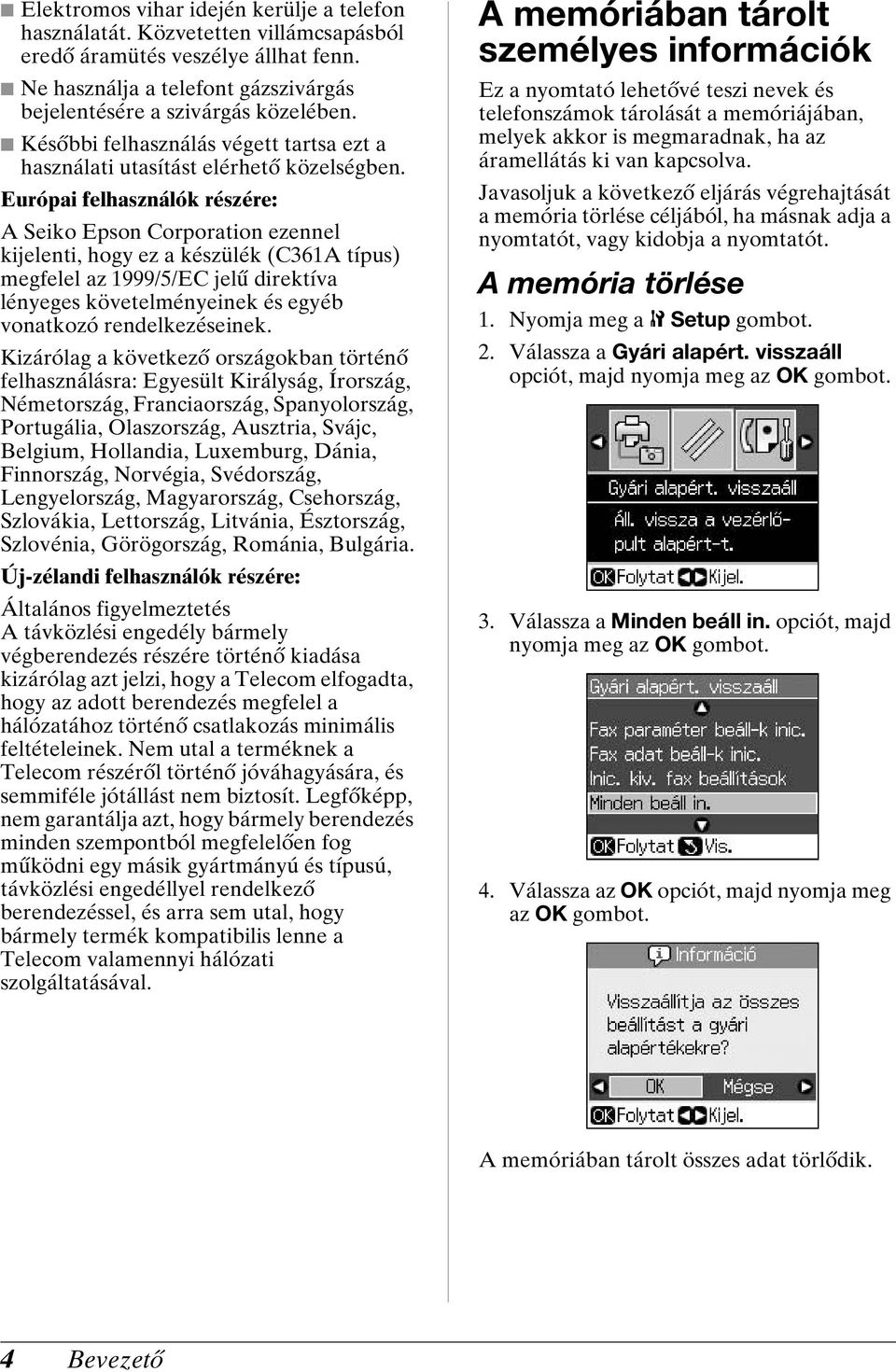 Európai felhasználók részére: A Seiko Epson Corporation ezennel kijelenti, hogy ez a készülék (C361A típus) megfelel az 1999/5/EC jelű direktíva lényeges követelményeinek és egyéb vonatkozó