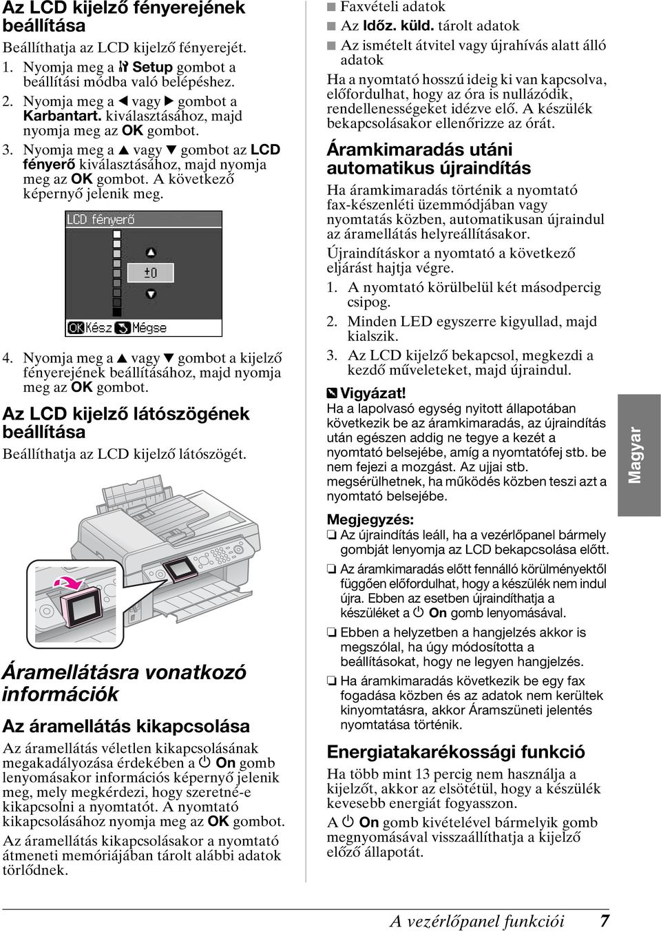 Nyomja meg a u vagy d gombot a kijelző fényerejének beállításához, majd nyomja meg az OK gombot. Az LCD kijelző látószögének beállítása Beállíthatja az LCD kijelző látószögét.