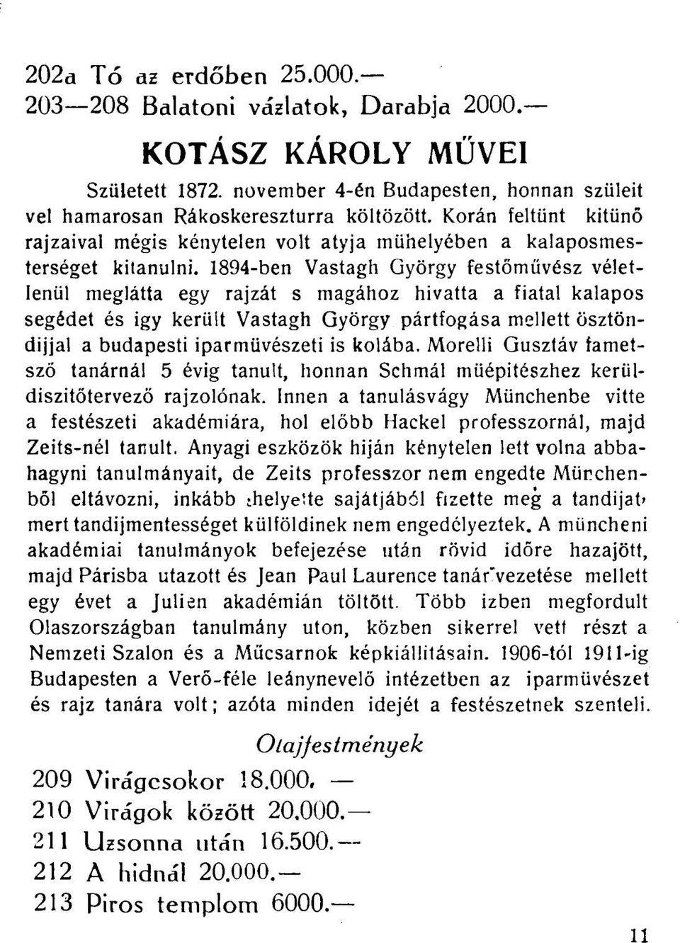 1894-ben Vastagh György festőművész véletlenül meglátta egy rajzát s magához hivatta a fiatal kalapos segédet és igy került Vastagh György pártfogása mellett ösztöndíjjal a budapesti iparművészeti is