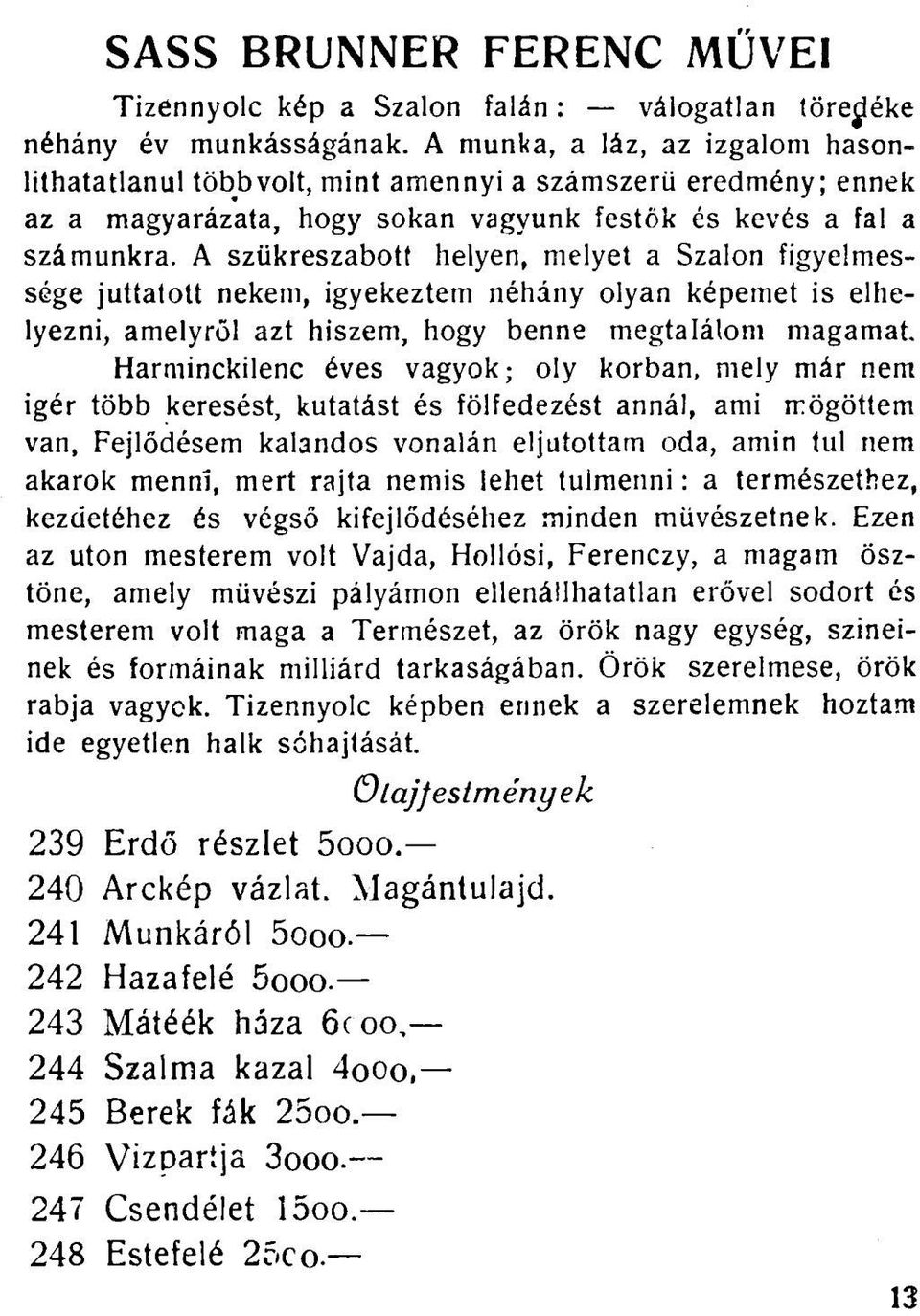 A szükreszabotf helyen, melyet a Szalon figyelmessége juttatott nekem, igyekeztem néhány olyan képemet is elhelyezni, amelyről azt hiszem, hogy benne megtalálom magamat.