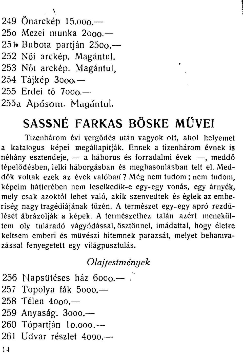 Ennek a tizenhárom évnek is néhány esztendeje, a háborús és forradalmi évek, meddő tépelődésben, lelki háborgásban és meghasonlásban telt el. Meddők voltak ezek az évek valóban?