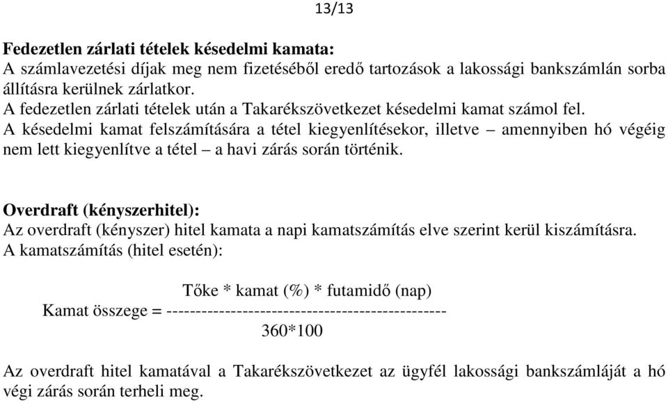 A késedelmi kamat felszámítására a tétel kiegyenlítésekor, illetve amennyiben hó végéig nem lett kiegyenlítve a tétel a havi zárás során történik.