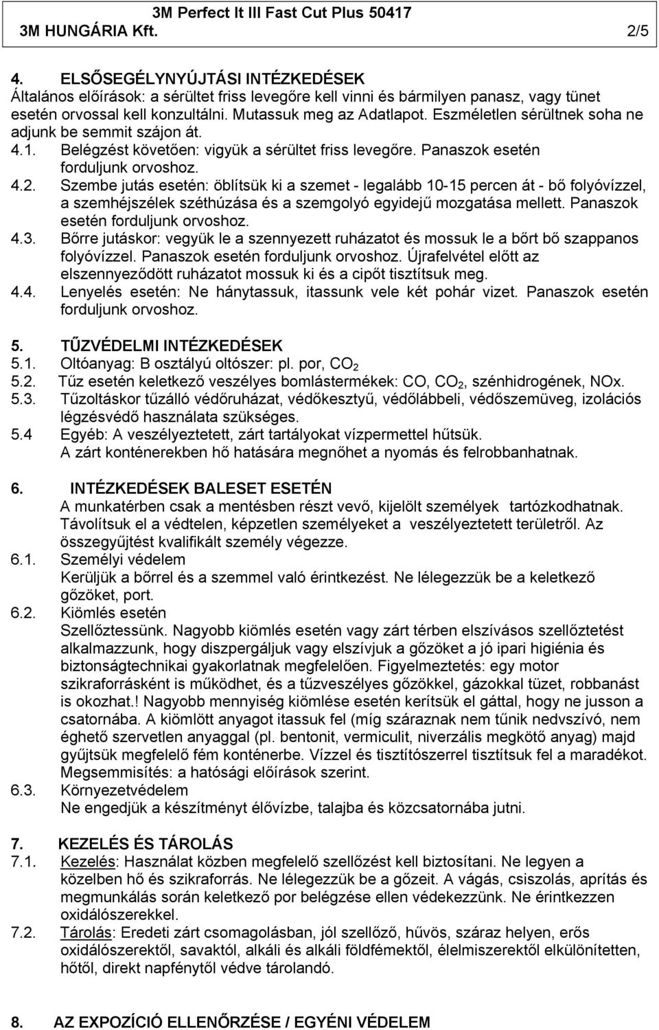 Szembe jutás esetén: öblítsük ki a szemet - legalább 10-15 percen át - bő folyóvízzel, a szemhéjszélek széthúzása és a szemgolyó egyidejű mozgatása mellett. Panaszok esetén forduljunk orvoshoz. 4.3.