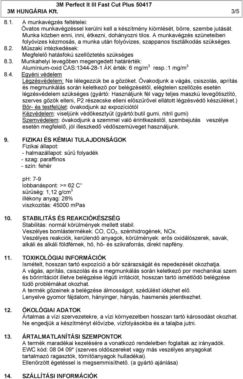 Munkahelyi levegőben megengedett határérték: Alumínium-oxid CAS:1344-28-1 ÁK érték: 6 mg/m 3 resp.:1 mg/m 3 8.4. Egyéni védelem Légzésvédelem: Ne lélegezzük be a gőzöket.