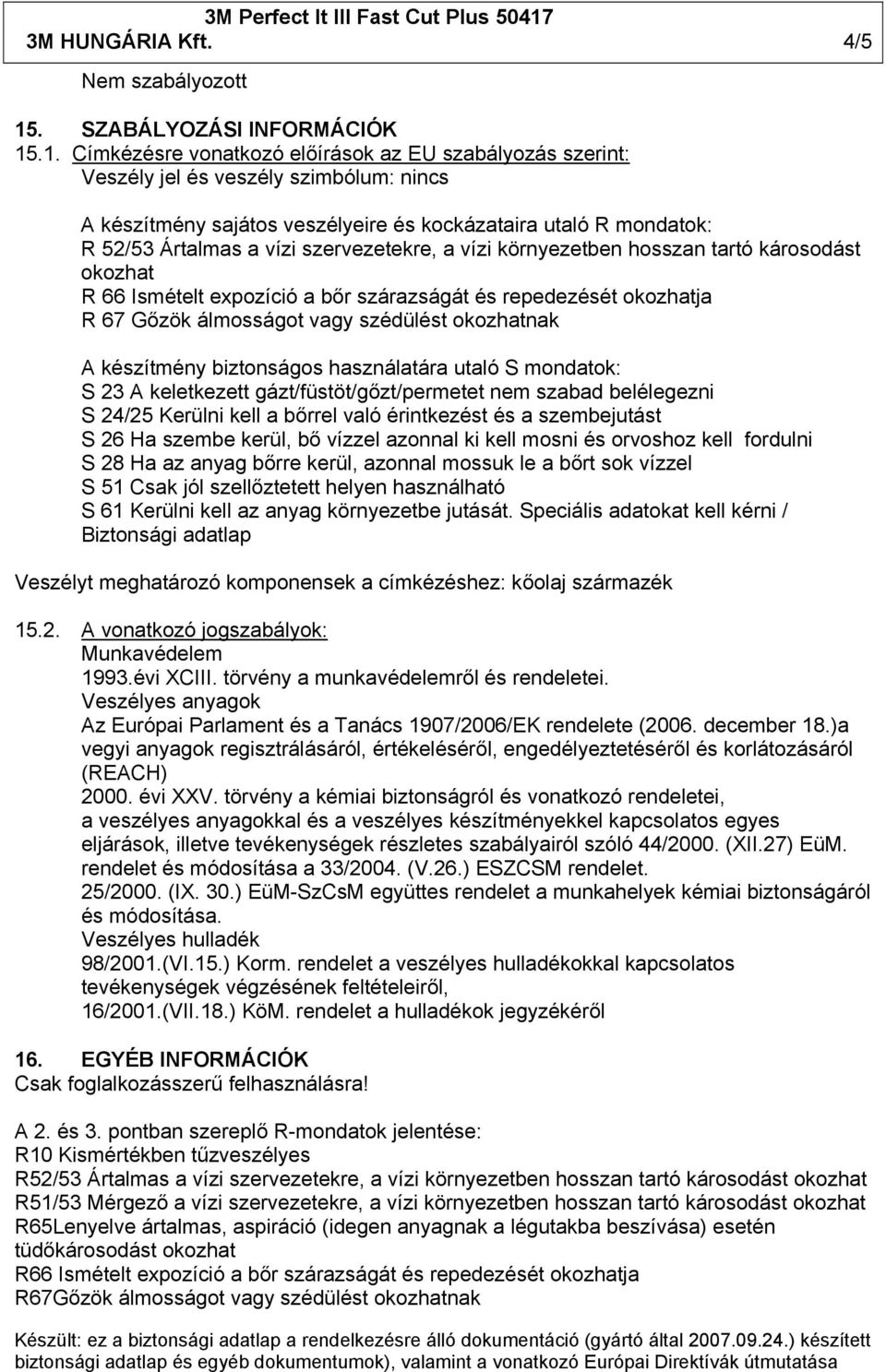 .1. Címkézésre vonatkozó előírások az EU szabályozás szerint: Veszély jel és veszély szimbólum: nincs A készítmény sajátos veszélyeire és kockázataira utaló R mondatok: R 52/53 Ártalmas a vízi