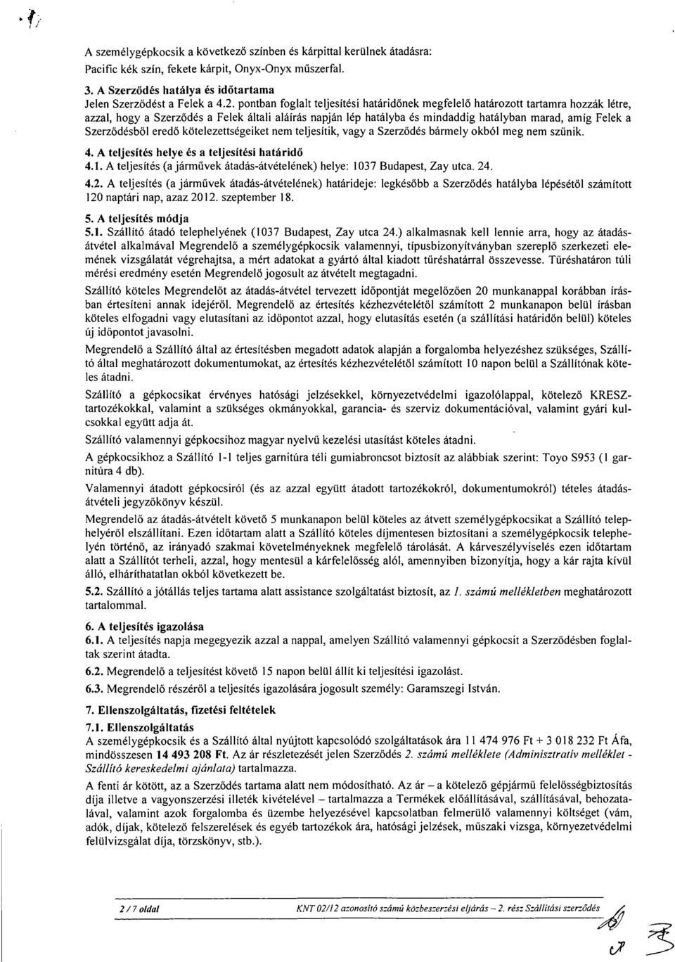 Szerződésből eredő kötelezettségeiket nem teljesítik, vagy a Szerződés bármely okból meg nem szűnik. 4. A teljesítés helye és a teljesítési határidő 4.1.