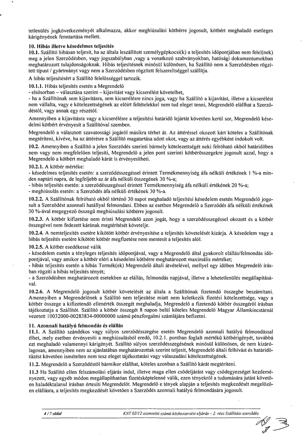 .1. Szállító hibásan teljesít, ha az általa leszállított személygépkocsi(k) a teljesítés időpontjában nem felel(nek) meg a jelen Szerződésben, vagy jogszabályban,vagy a vonatkozó szabványokban,