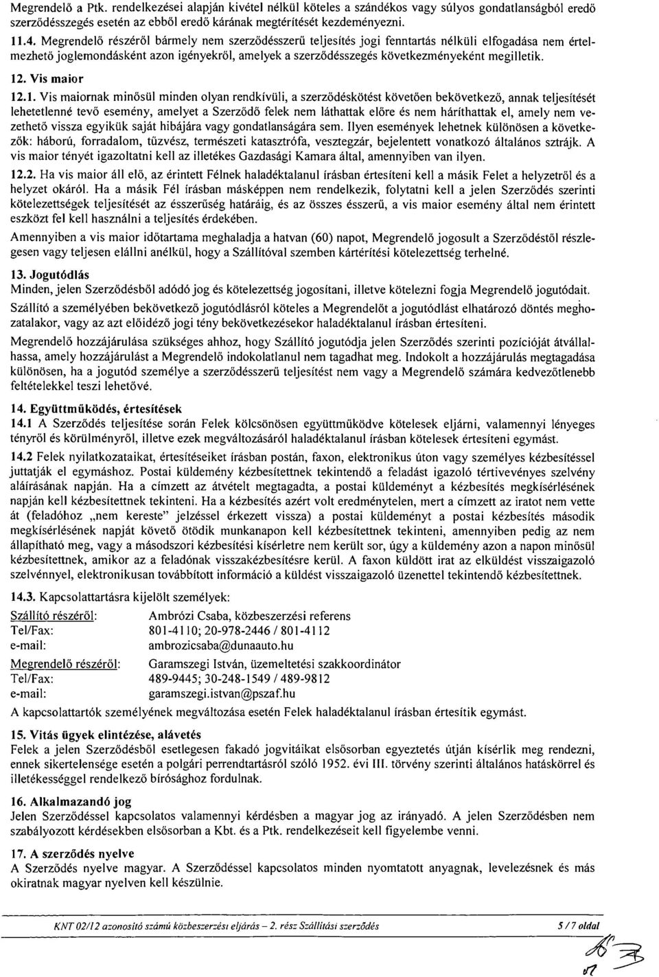 12. Vis maior 12.1. Vis maiornak minősül minden olyan rendkívüli, a szerződéskötést követően bekövetkező, annak teljesítését lehetetlenné tevő esemény, amelyet a Szerződő felek nem láthattak előre és